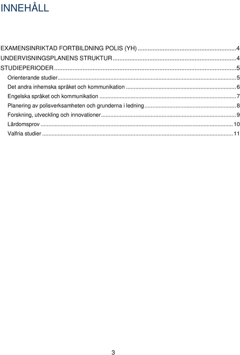 .. 5 Det andra inhemska språket och kommunikation... 6 Engelska språket och kommunikation.