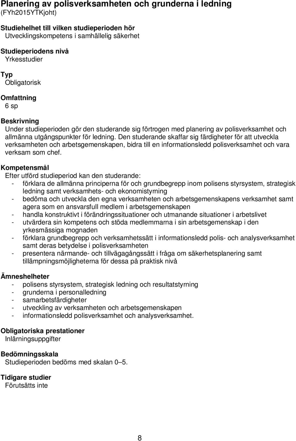 Den studerande skaffar sig färdigheter för att utveckla verksamheten och arbetsgemenskapen, bidra till en informationsledd polisverksamhet och vara verksam som chef.