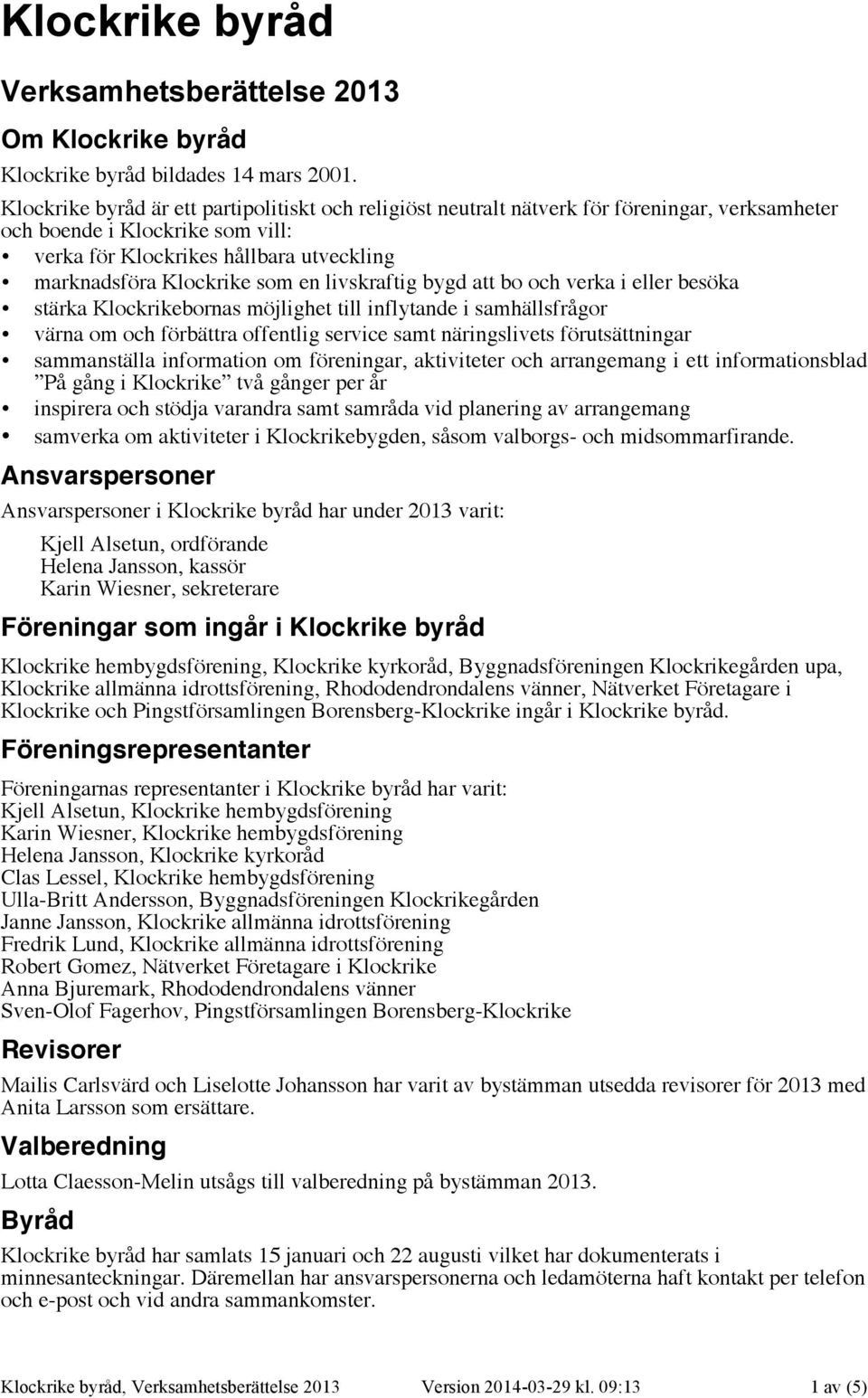 en livskraftig bygd att bo och verka i eller besöka stärka Klockrikebornas möjlighet till inflytande i samhällsfrågor värna om och förbättra offentlig service samt näringslivets förutsättningar