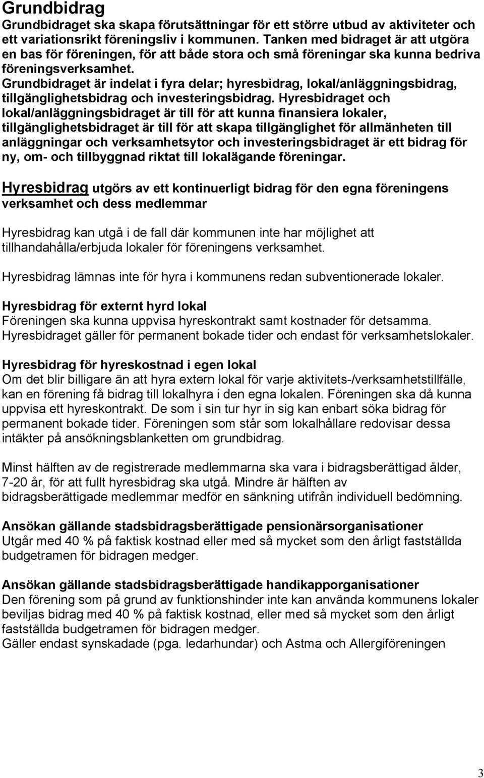 Grundbidraget är indelat i fyra delar; hyresbidrag, lokal/anläggningsbidrag, tillgänglighetsbidrag och investeringsbidrag.