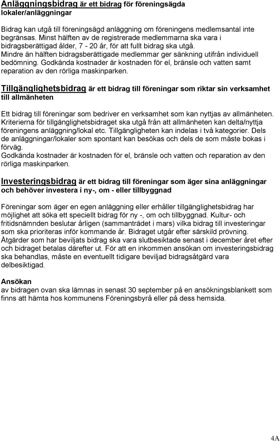 Mindre än hälften bidragsberättigade medlemmar ger sänkning utifrån individuell bedömning. Godkända kostnader är kostnaden för el, bränsle och vatten samt reparation av den rörliga maskinparken.