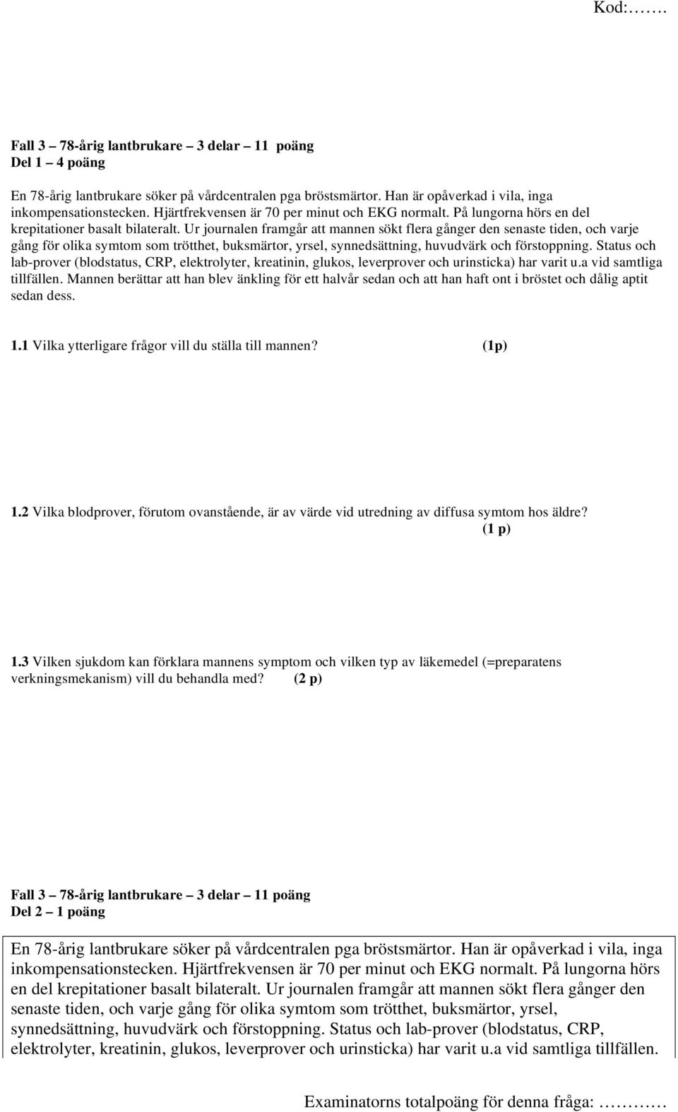 Ur journalen framgår att mannen sökt flera gånger den senaste tiden, och varje gång för olika symtom som trötthet, buksmärtor, yrsel, synnedsättning, huvudvärk och förstoppning.