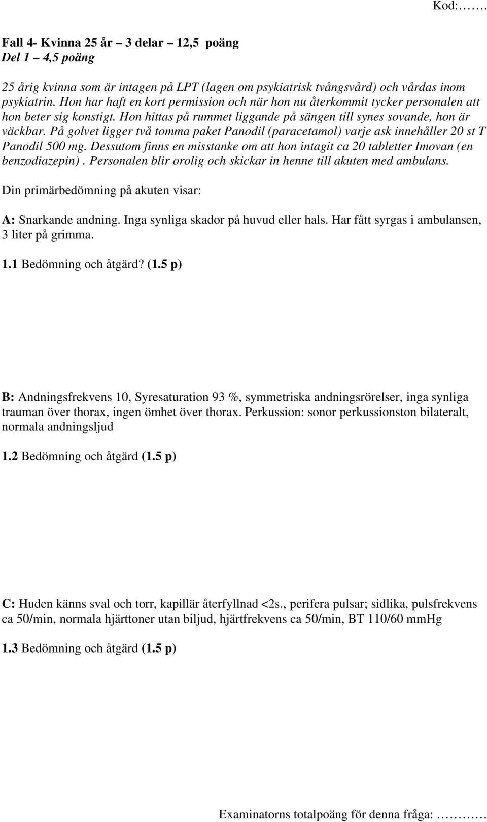 På golvet ligger två tomma paket Panodil (paracetamol) varje ask innehåller 20 st T Panodil 500 mg. Dessutom finns en misstanke om att hon intagit ca 20 tabletter Imovan (en benzodiazepin).