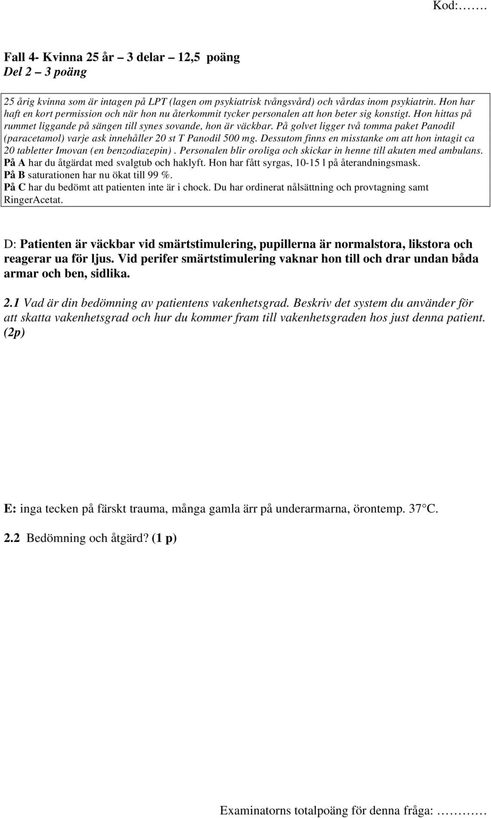 På golvet ligger två tomma paket Panodil (paracetamol) varje ask innehåller 20 st T Panodil 500 mg. Dessutom finns en misstanke om att hon intagit ca 20 tabletter Imovan (en benzodiazepin).