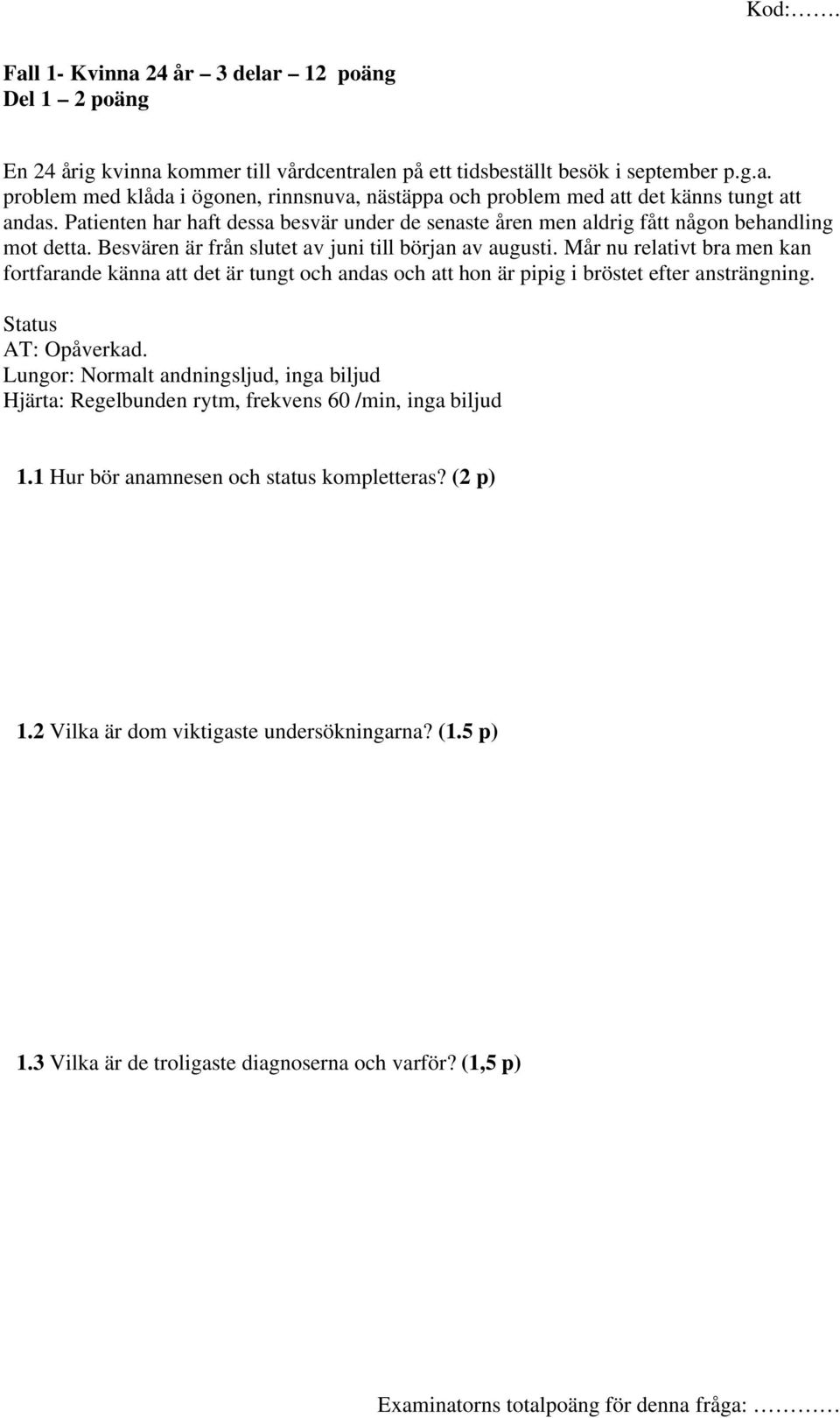 Mår nu relativt bra men kan fortfarande känna att det är tungt och andas och att hon är pipig i bröstet efter ansträngning. Status AT: Opåverkad.