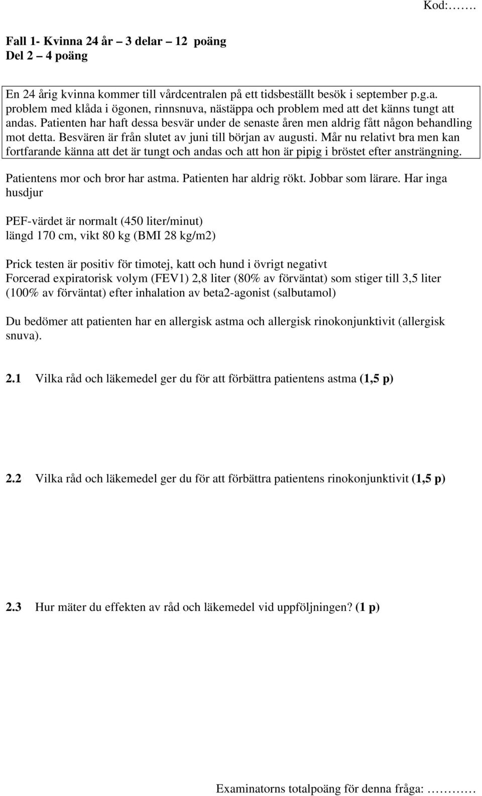 Mår nu relativt bra men kan fortfarande känna att det är tungt och andas och att hon är pipig i bröstet efter ansträngning. Patientens mor och bror har astma. Patienten har aldrig rökt.