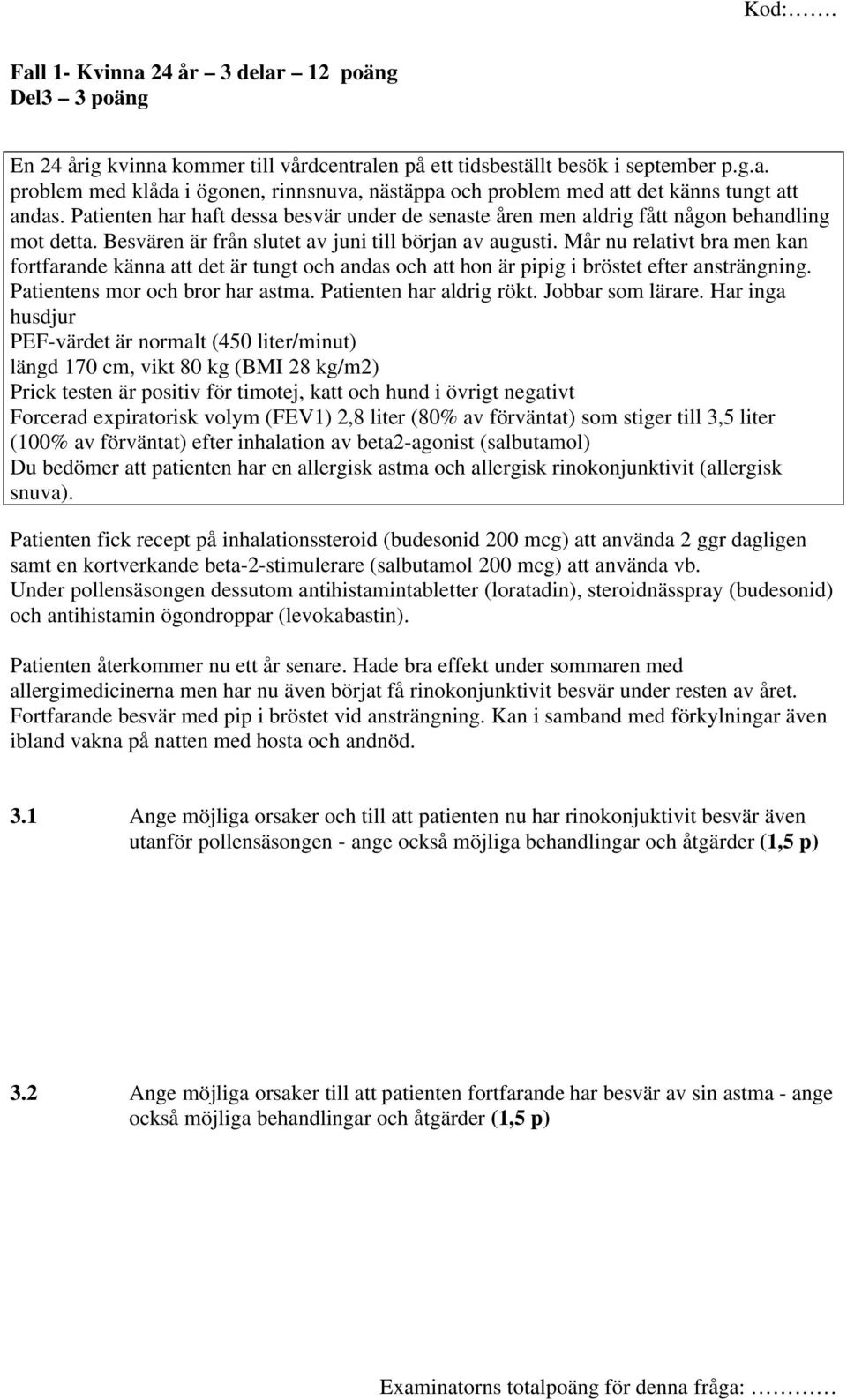 Mår nu relativt bra men kan fortfarande känna att det är tungt och andas och att hon är pipig i bröstet efter ansträngning. Patientens mor och bror har astma. Patienten har aldrig rökt.