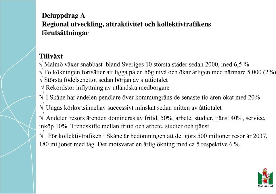 kommungräns de senaste tio åren ökat med 20% Ungas körkortsinnehav successivt minskat sedan mitten av åttiotalet Andelen resors ärenden domineras av fritid, 50%, arbete, studier, tjänst 40%, service,