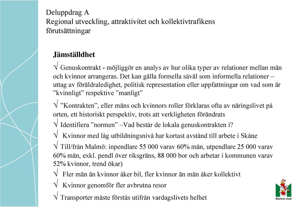 Det kan gälla formella såväl som informella relationer uttag av föräldraledighet, politisk representation eller uppfattningar om vad som är kvinnligt respektive manligt Kontrakten, eller mäns och