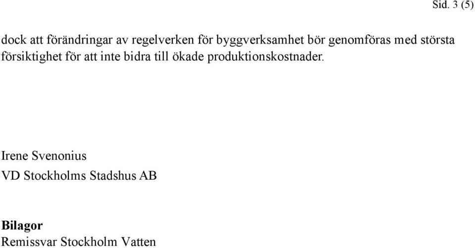 att inte bidra till ökade produktionskostnader.