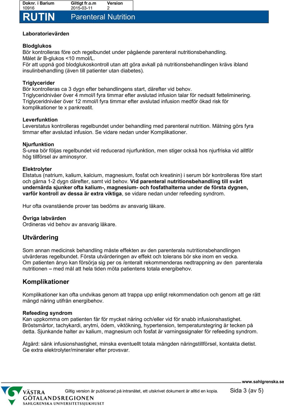 Triglycerider Bör kontrolleras ca 3 dygn efter behandlingens start, därefter vid behov. Triglyceridnivåer över 4 mmol/l fyra timmar efter avslutad infusion talar för nedsatt fetteliminering.