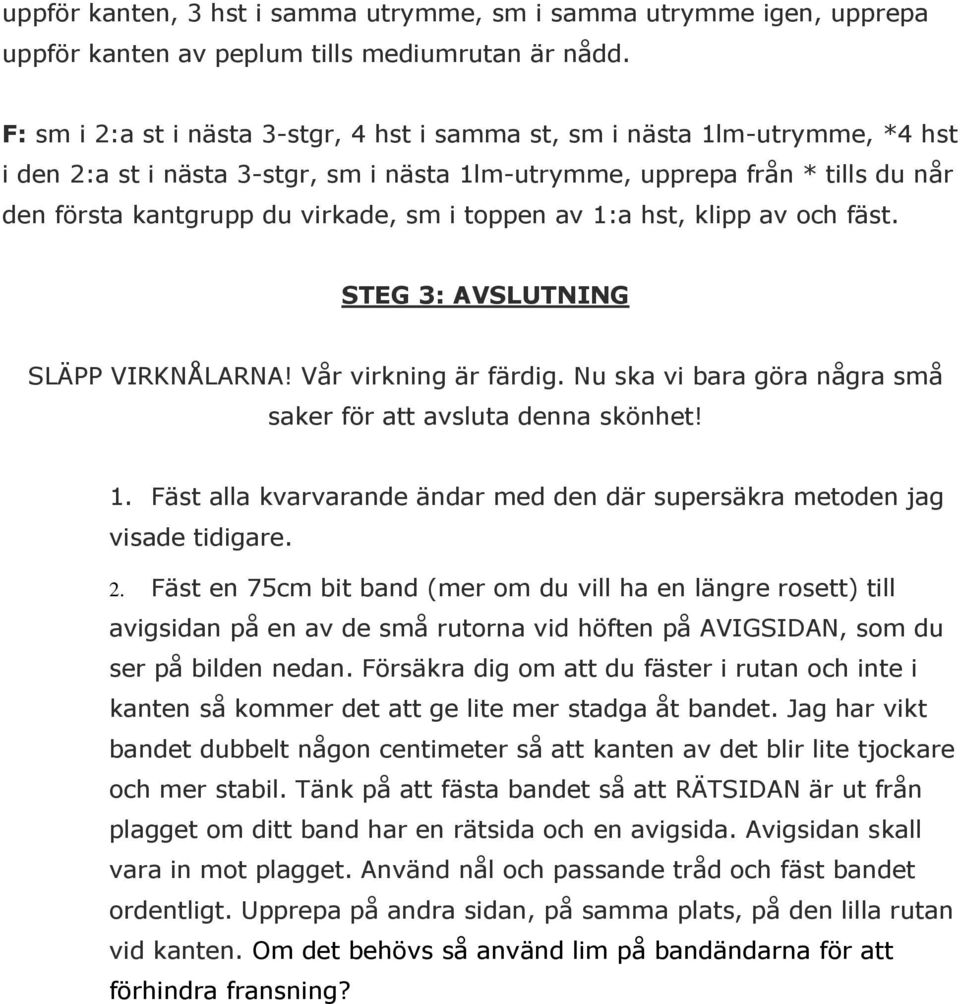 toppen av 1:a hst, klipp av och fäst. STEG 3: AVSLUTNING SLÄPP VIRKNÅLARNA! Vår virkning är färdig. Nu ska vi bara göra några små saker för att avsluta denna skönhet! 1. Fäst alla kvarvarande ändar med den där supersäkra metoden jag visade tidigare.