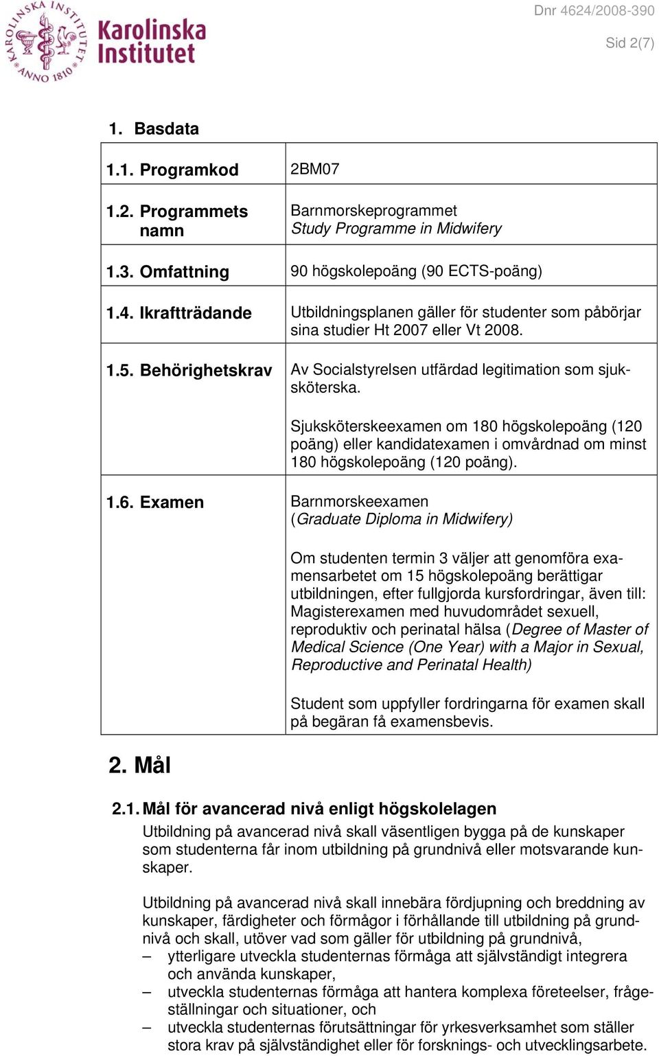 Sjuksköterskeexamen om 180 högskolepoäng (120 poäng) eller kandidatexamen i omvårdnad om minst 180 högskolepoäng (120 poäng). 1.6. Examen Barnmorskeexamen (Graduate Diploma in Midwifery) 2.