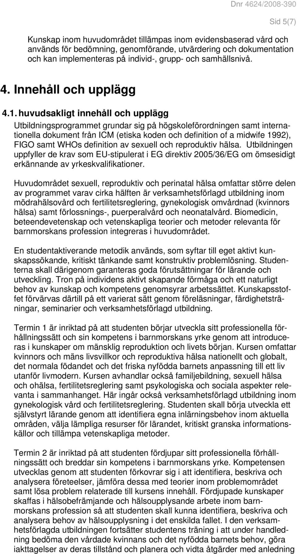 huvudsakligt innehåll och upplägg Utbildningsprogrammet grundar sig på högskoleförordningen samt internationella dokument från ICM (etiska koden och definition of a midwife 1992), FIGO samt WHOs