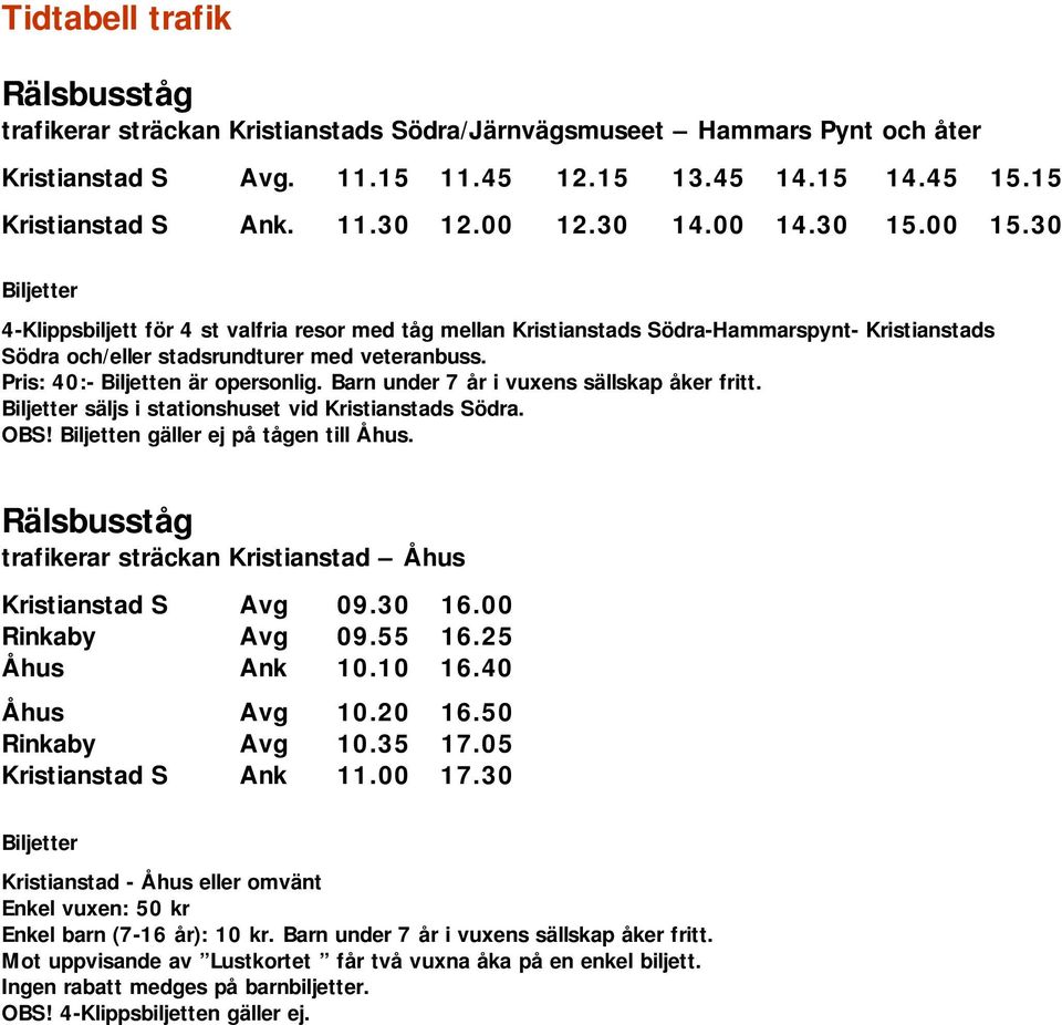 Pris: 40:- Biljetten är opersonlig. Barn under 7 år i vuxens sällskap åker fritt. Biljetter säljs i stationshuset vid Kristianstads Södra. OBS! Biljetten gäller ej på tågen till Åhus.