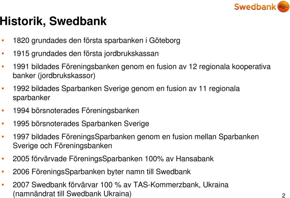 börsnoterades Sparbanken Sverige 1997 bildades FöreningsSparbanken genom en fusion mellan Sparbanken Sverige och Föreningsbanken 2005 förvärvade