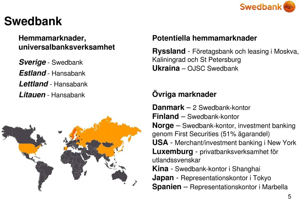 Swedbank-kontor Finland Swedbank-kontor Norge Swedbank-kontor, investment banking genom First Securities (51% ägarandel) USA - Merchant/investment