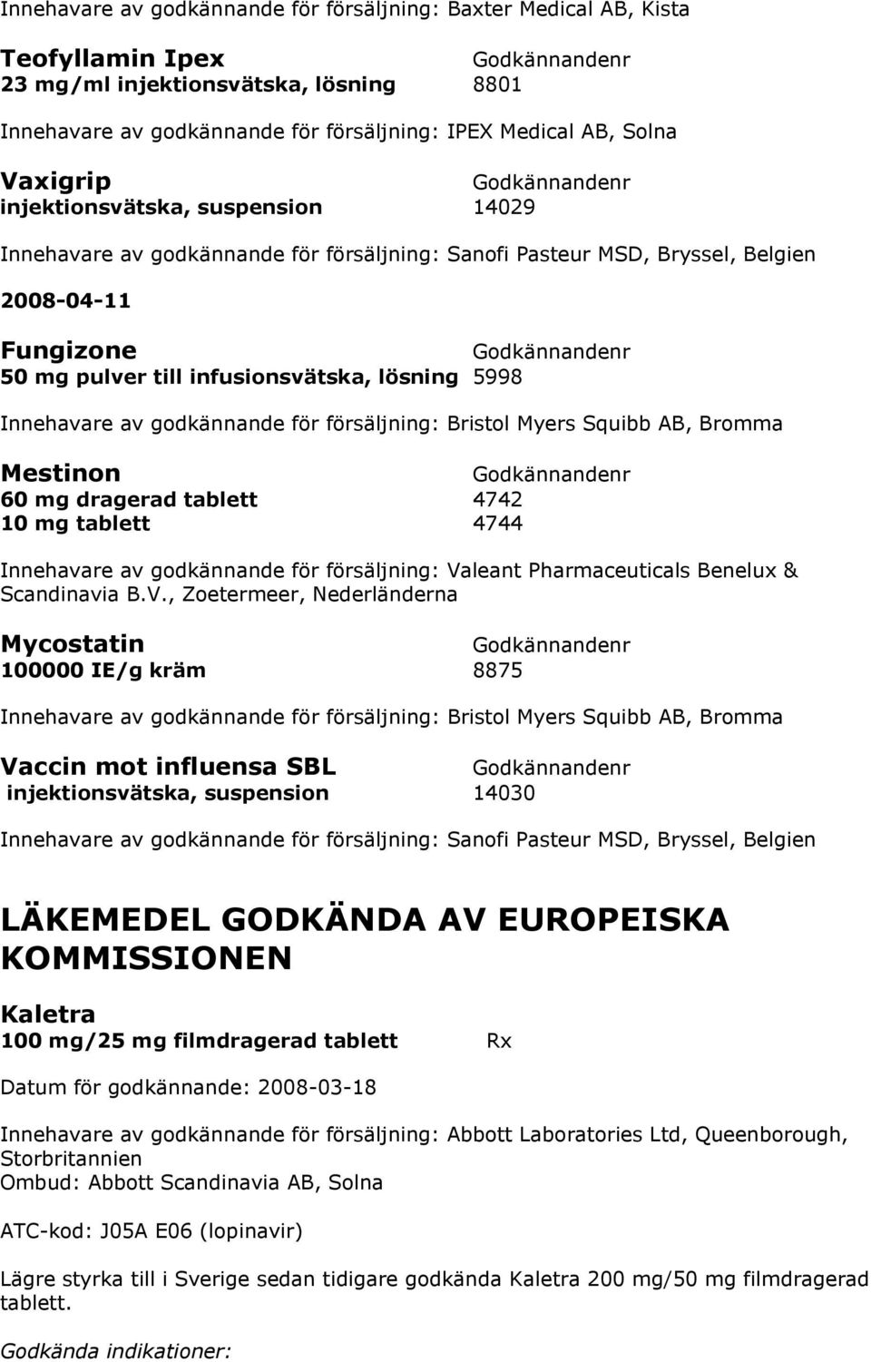godkännande för försäljning: Bristol Myers Squibb AB, Bromma Mestinon 60 mg dragerad tablett 4742 10 mg tablett 4744 Innehavare av godkännande för försäljning: Valeant Pharmaceuticals Benelux &