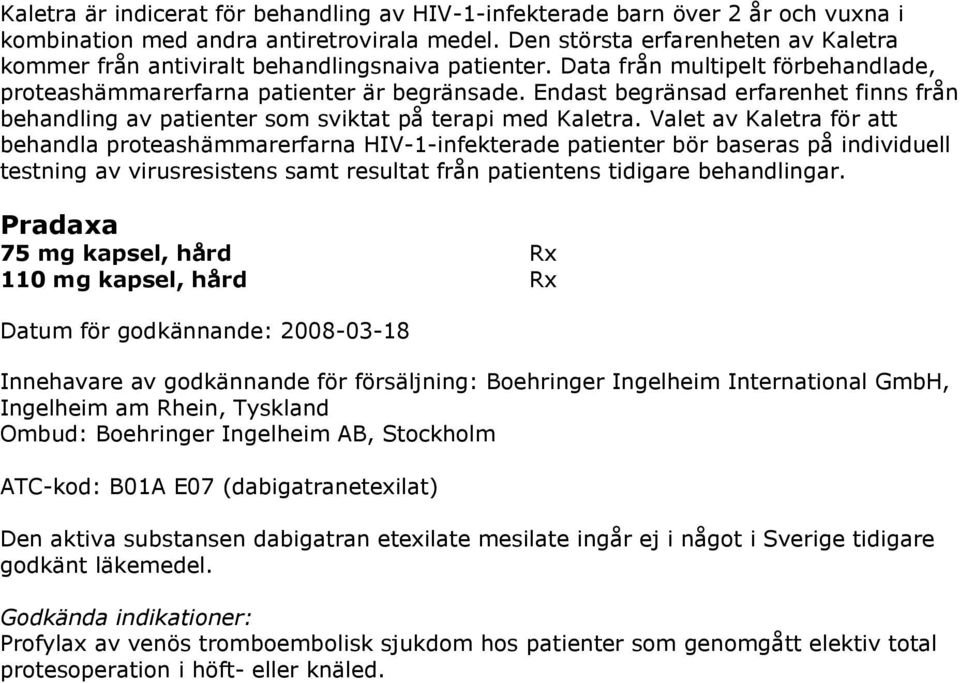 Endast begränsad erfarenhet finns från behandling av patienter som sviktat på terapi med Kaletra.