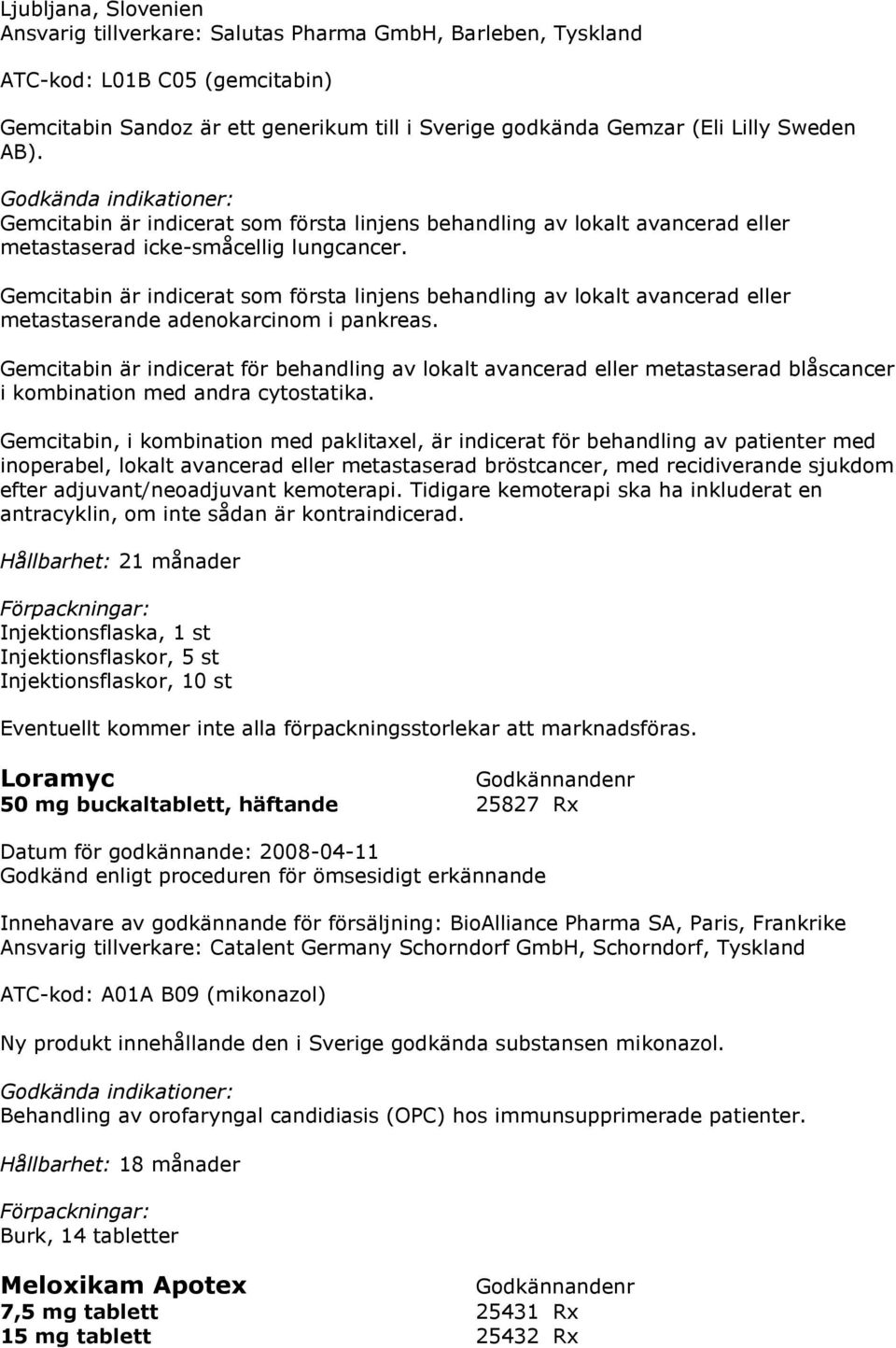 Gemcitabin är indicerat som första linjens behandling av lokalt avancerad eller metastaserande adenokarcinom i pankreas.