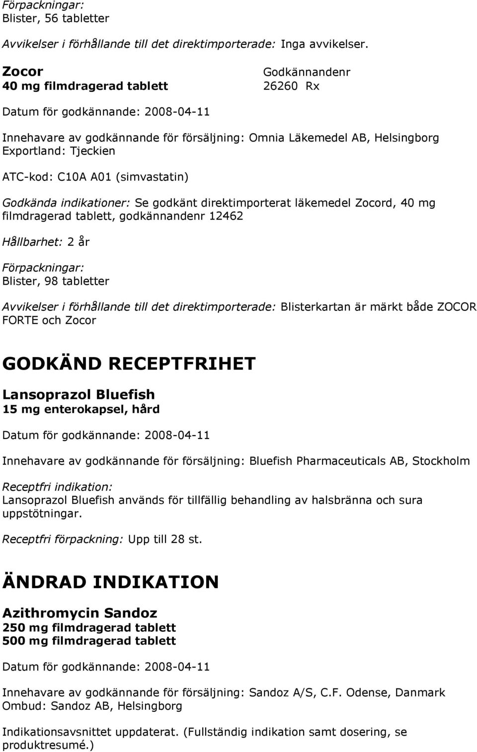 läkemedel Zocord, 40 mg filmdragerad tablett, godkännandenr 12462 Hållbarhet: 2 år Blister, 98 tabletter Avvikelser i förhållande till det direktimporterade: Blisterkartan är märkt både ZOCOR FORTE