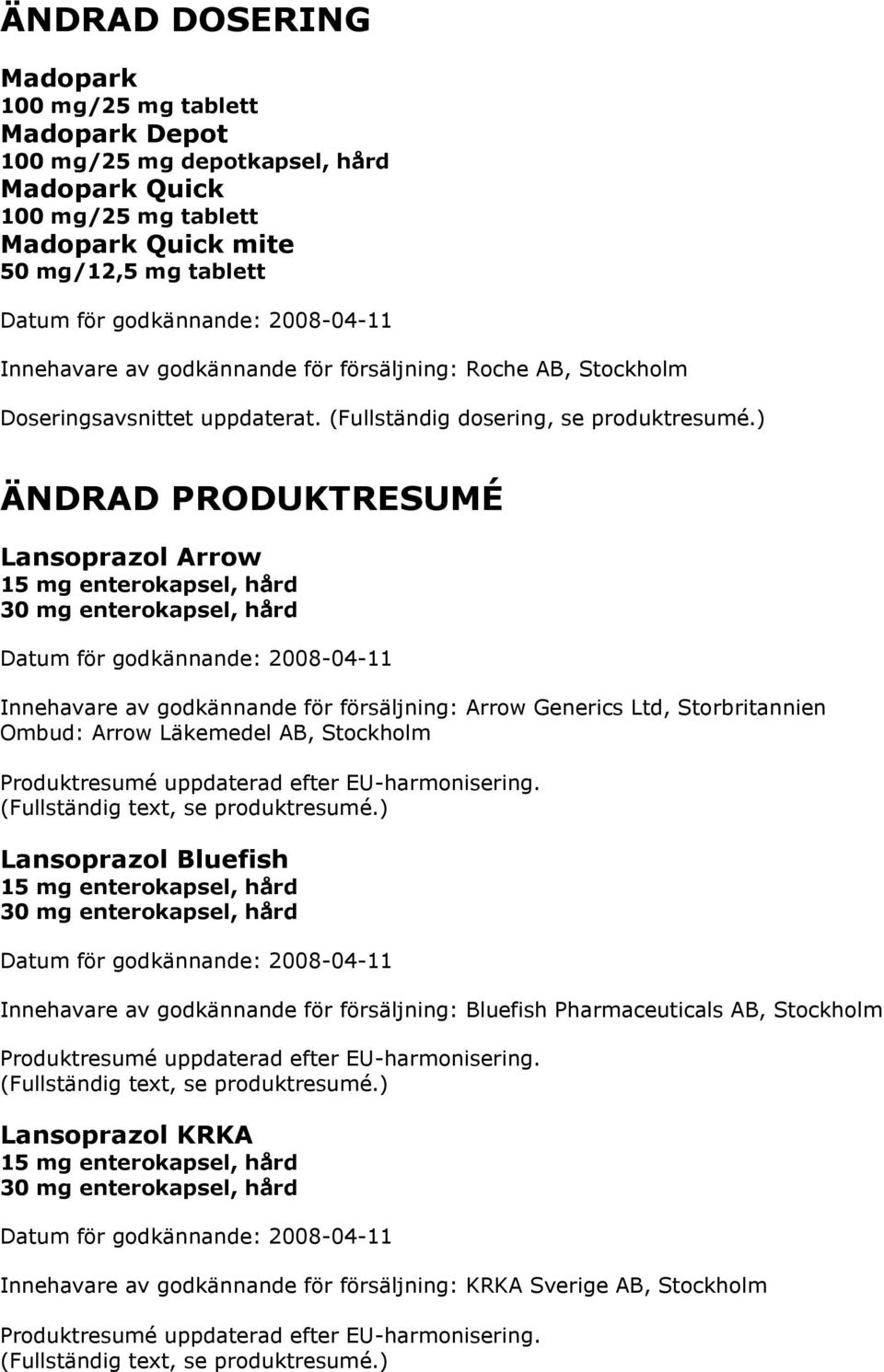 ) ÄNDRAD PRODUKTRESUMÉ Lansoprazol Arrow 15 mg enterokapsel, hård 30 mg enterokapsel, hård Innehavare av godkännande för försäljning: Arrow Generics Ltd, Storbritannien Ombud: Arrow Läkemedel AB,