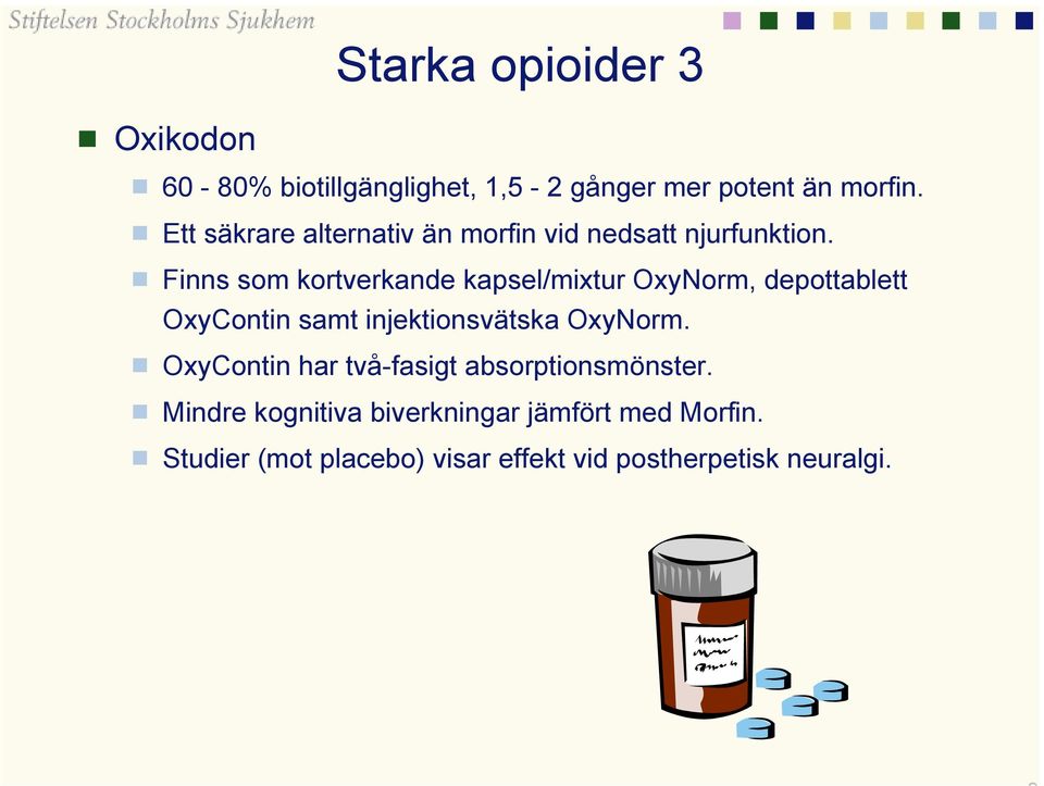 Finns som kortverkande kapsel/mixtur OxyNorm, depottablett OxyContin samt injektionsvätska OxyNorm.