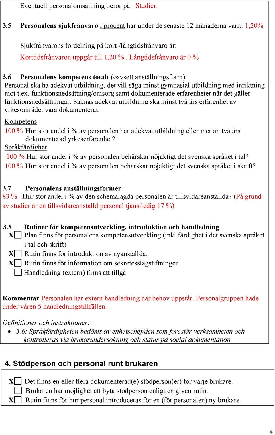 Långtidsfrånvaro är 0 % 3.6 Personalens kompetens totalt (oavsett anställningsform) Personal ska ha adekvat utbildning, det vill säga minst gymnasial utbildning med inriktning mot t.ex.