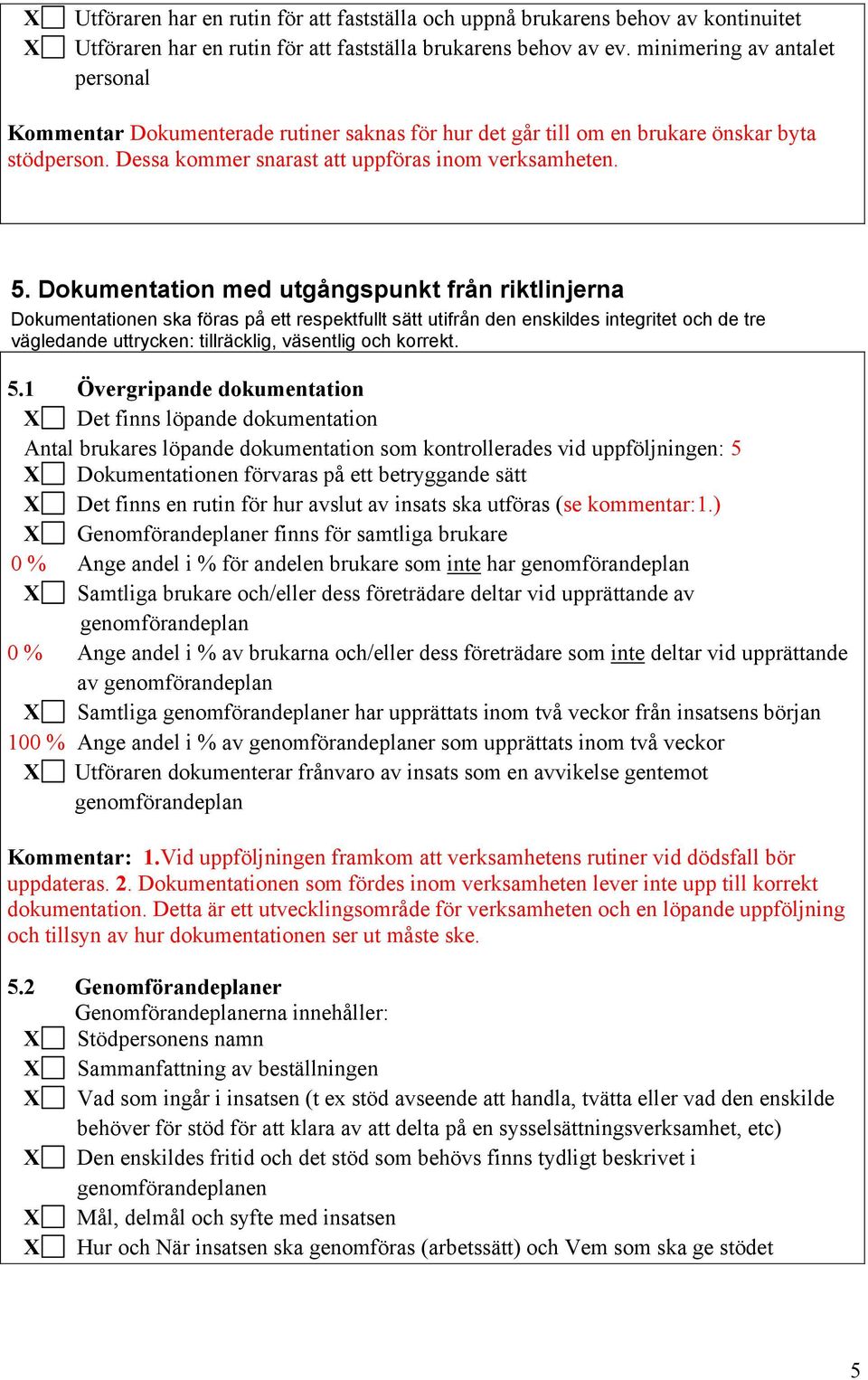 Dokumentation med utgångspunkt från riktlinjerna Dokumentationen ska föras på ett respektfullt sätt utifrån den enskildes integritet och de tre vägledande uttrycken: tillräcklig, väsentlig och