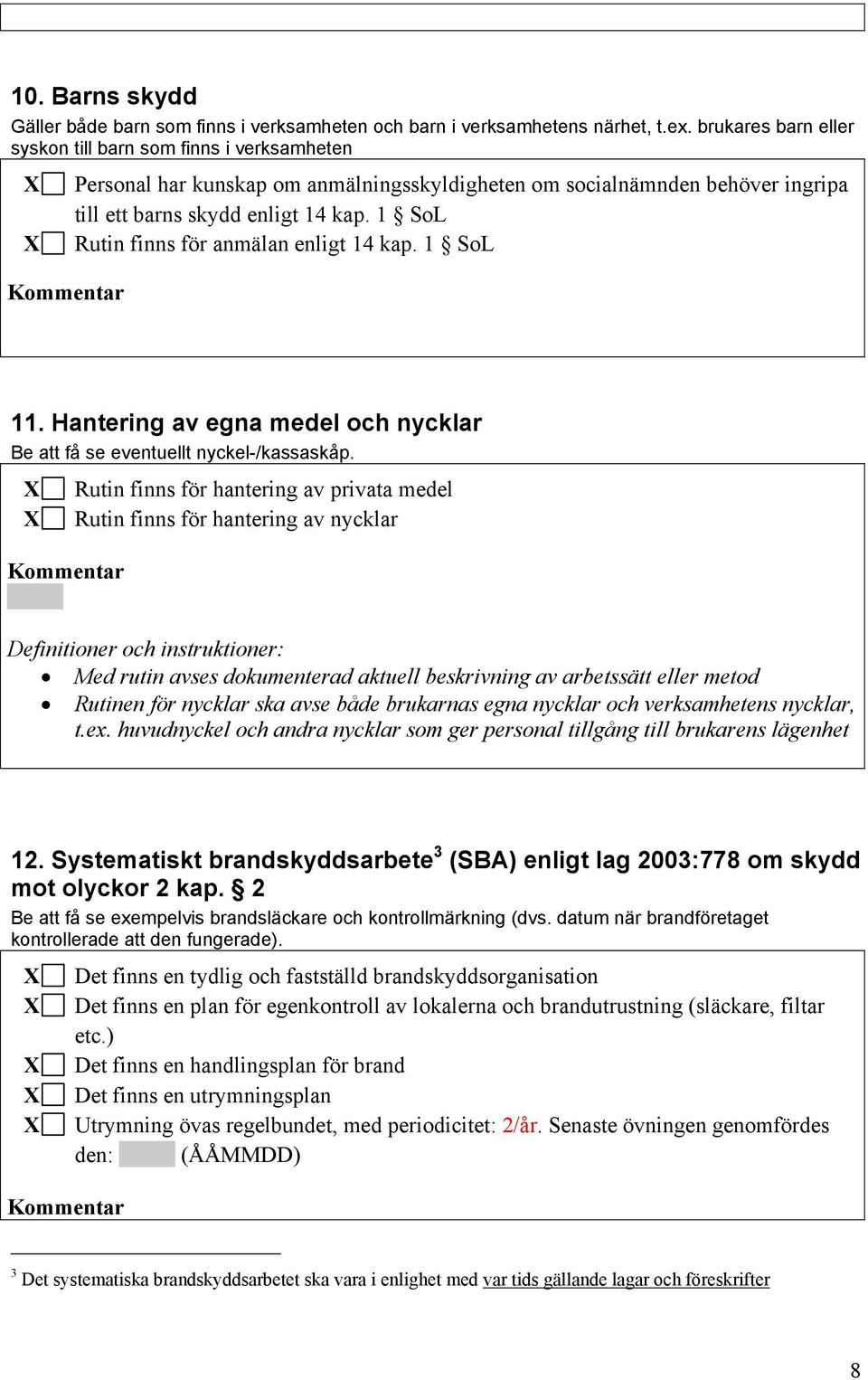 1 SoL X Rutin finns för anmälan enligt 14 kap. 1 SoL 11. Hantering av egna medel och nycklar Be att få se eventuellt nyckel-/kassaskåp.