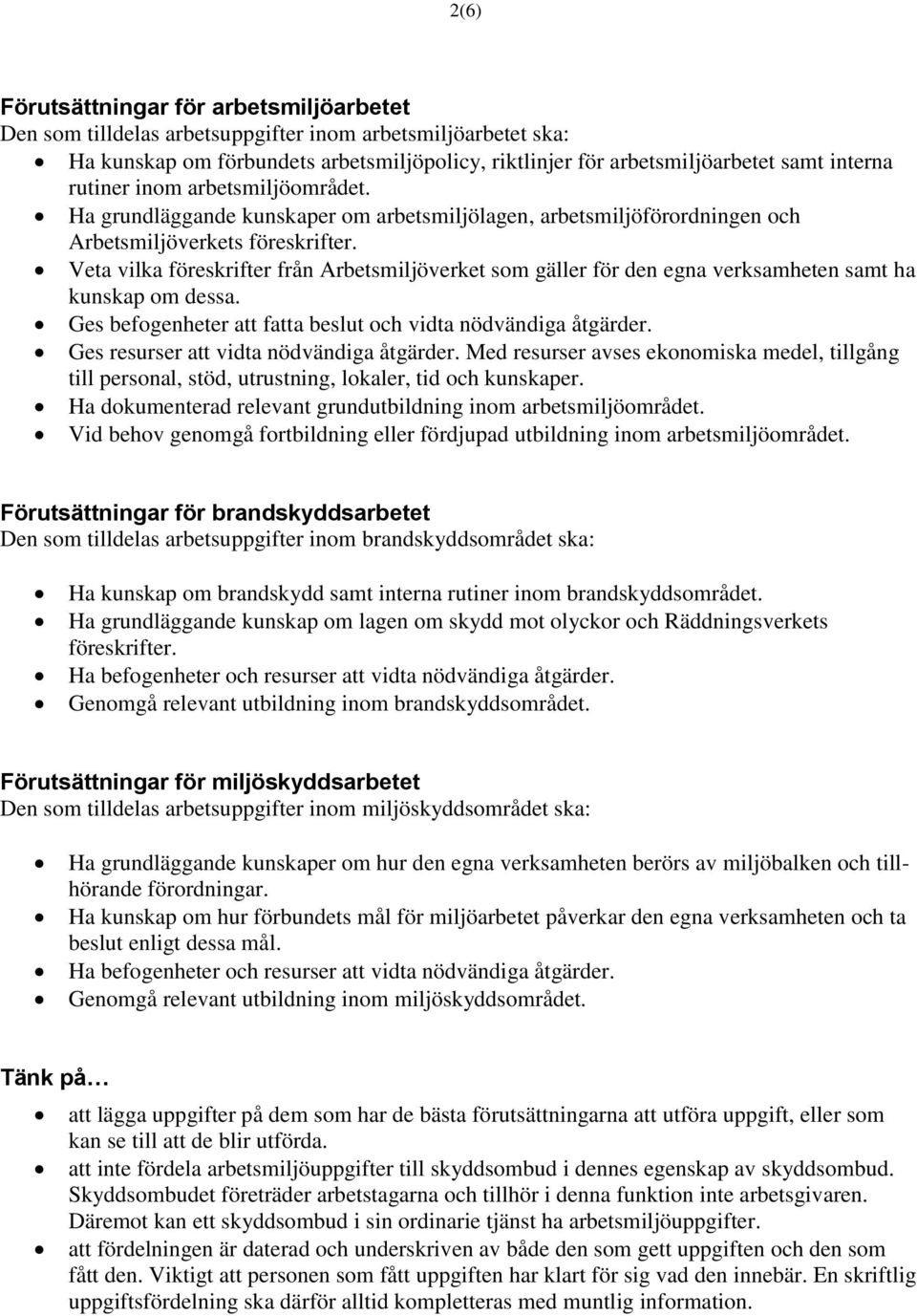 Veta vilka föreskrifter från Arbetsmiljöverket som gäller för den egna verksamheten samt ha kunskap om dessa. Ges befogenheter att fatta beslut och vidta nödvändiga åtgärder.