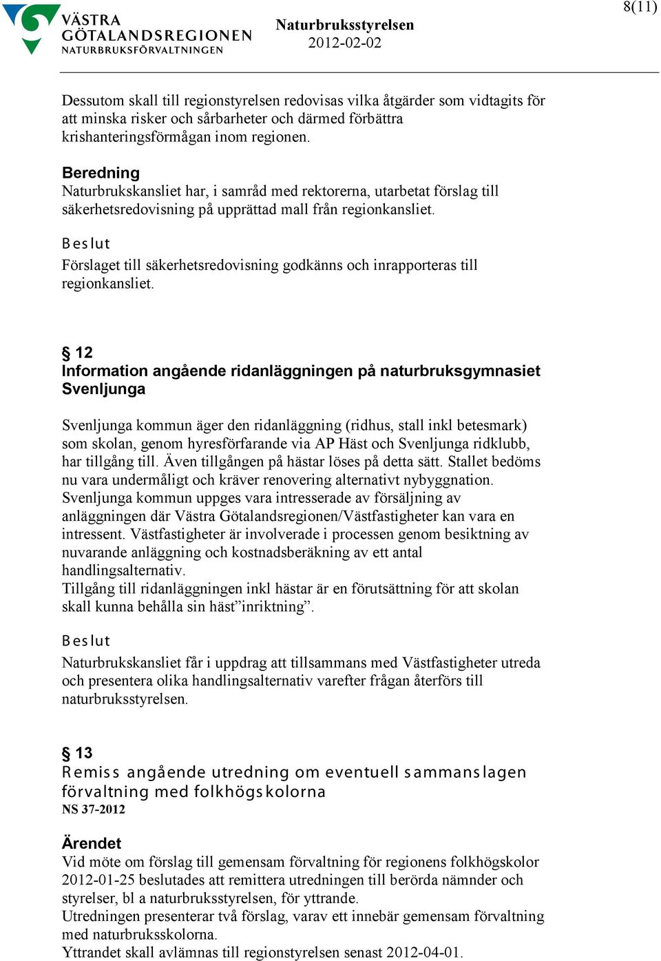 Förslaget till säkerhetsredovisning godkänns och inrapporteras till regionkansliet.