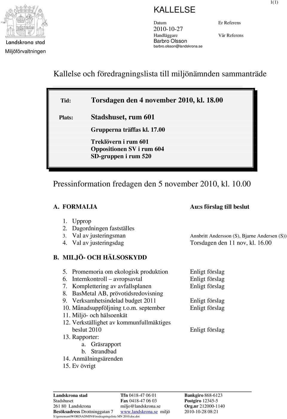 00 Treklövern i rum 601 Oppositionen SV i rum 604 SD-gruppen i rum 520 Pressinformation fredagen den 5 november 2010, kl. 10.00 A. FORMALIA Au:s förslag till beslut 1. Upprop 2.