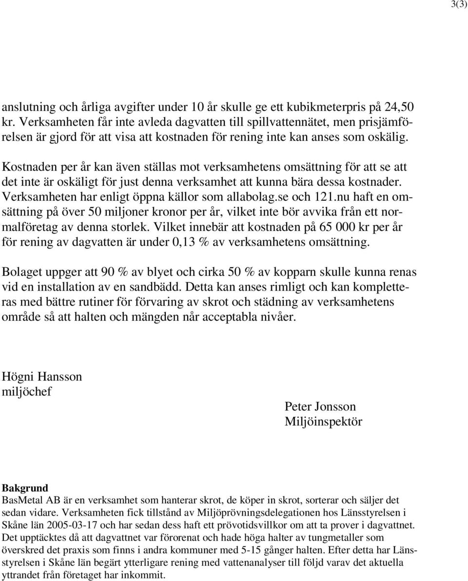 Kostnaden per år kan även ställas mot verksamhetens omsättning för att se att det inte är oskäligt för just denna verksamhet att kunna bära dessa kostnader.