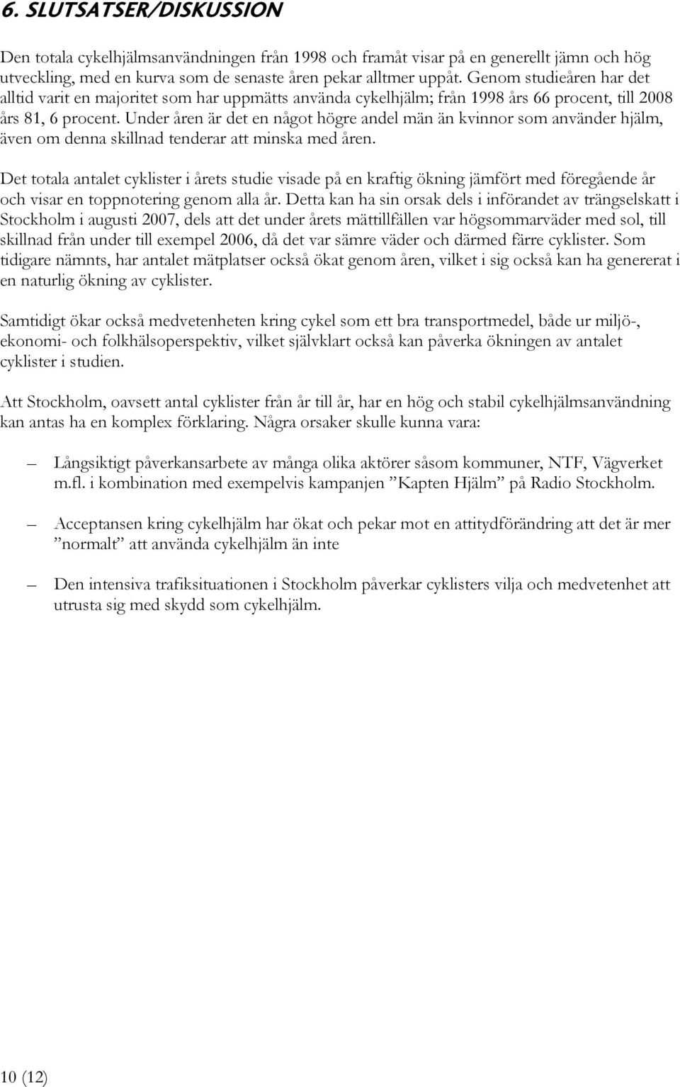 Under åren är det en något högre andel män än kvinnor som använder hjälm, även om denna skillnad tenderar att minska med åren.