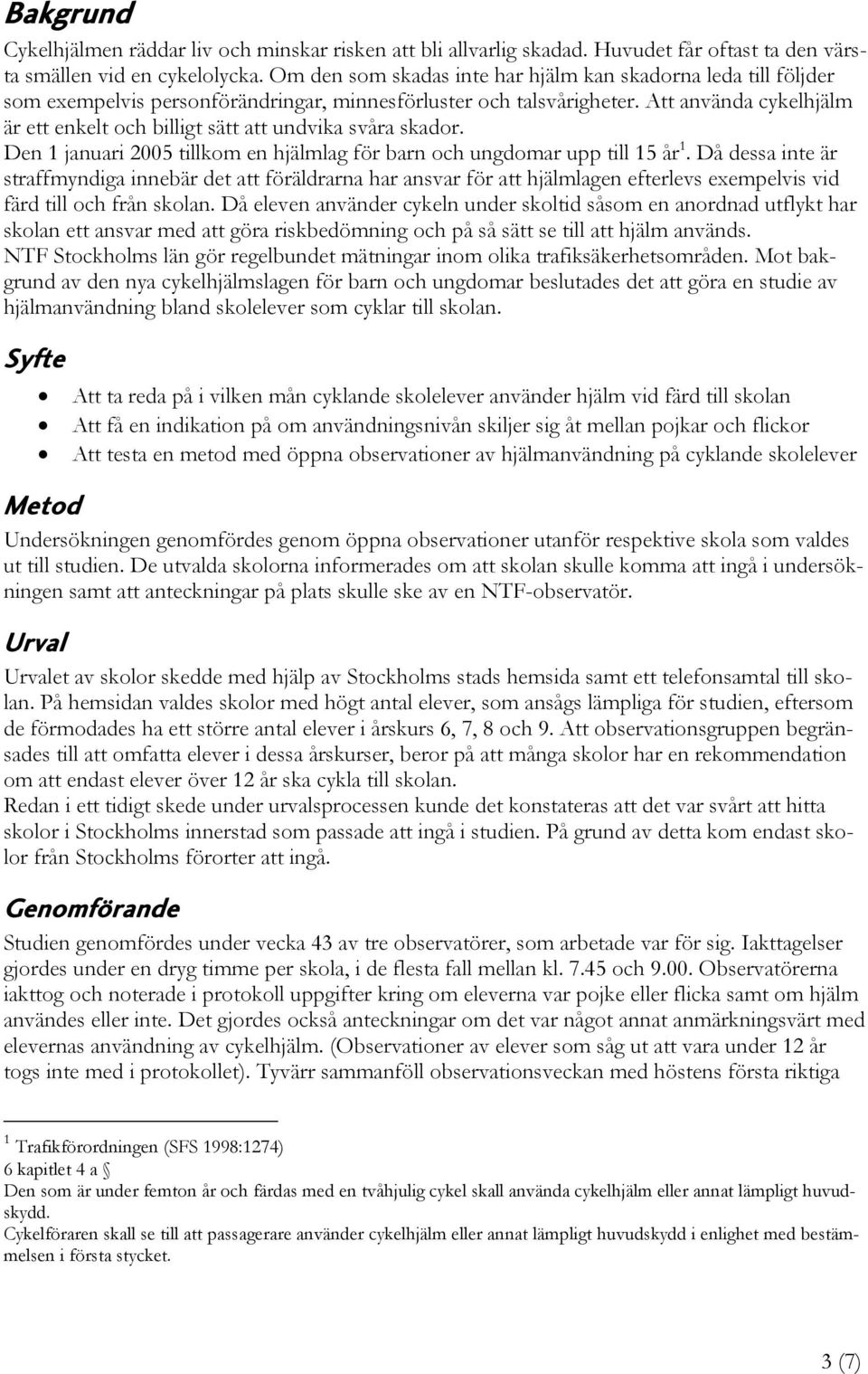 Att använda cykel är ett enkelt och billigt sätt att undvika svåra skador. Den 1 januari 2005 tillkom en lag för barn och ungdomar upp till 15 år 1.