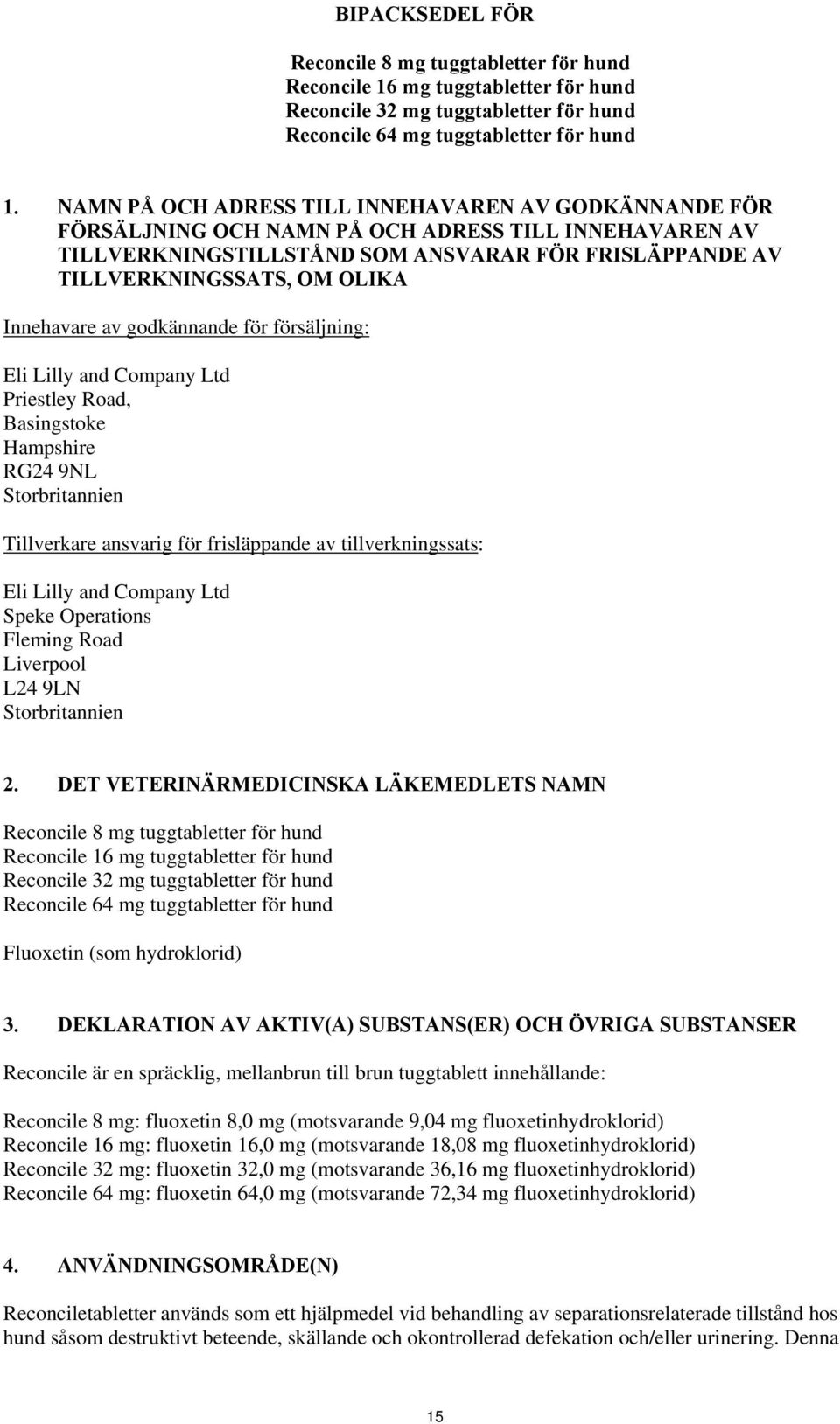 Innehavare av godkännande för försäljning: Eli Lilly and Company Ltd Priestley Road, Basingstoke Hampshire RG24 9NL Storbritannien Tillverkare ansvarig för frisläppande av tillverkningssats: Eli