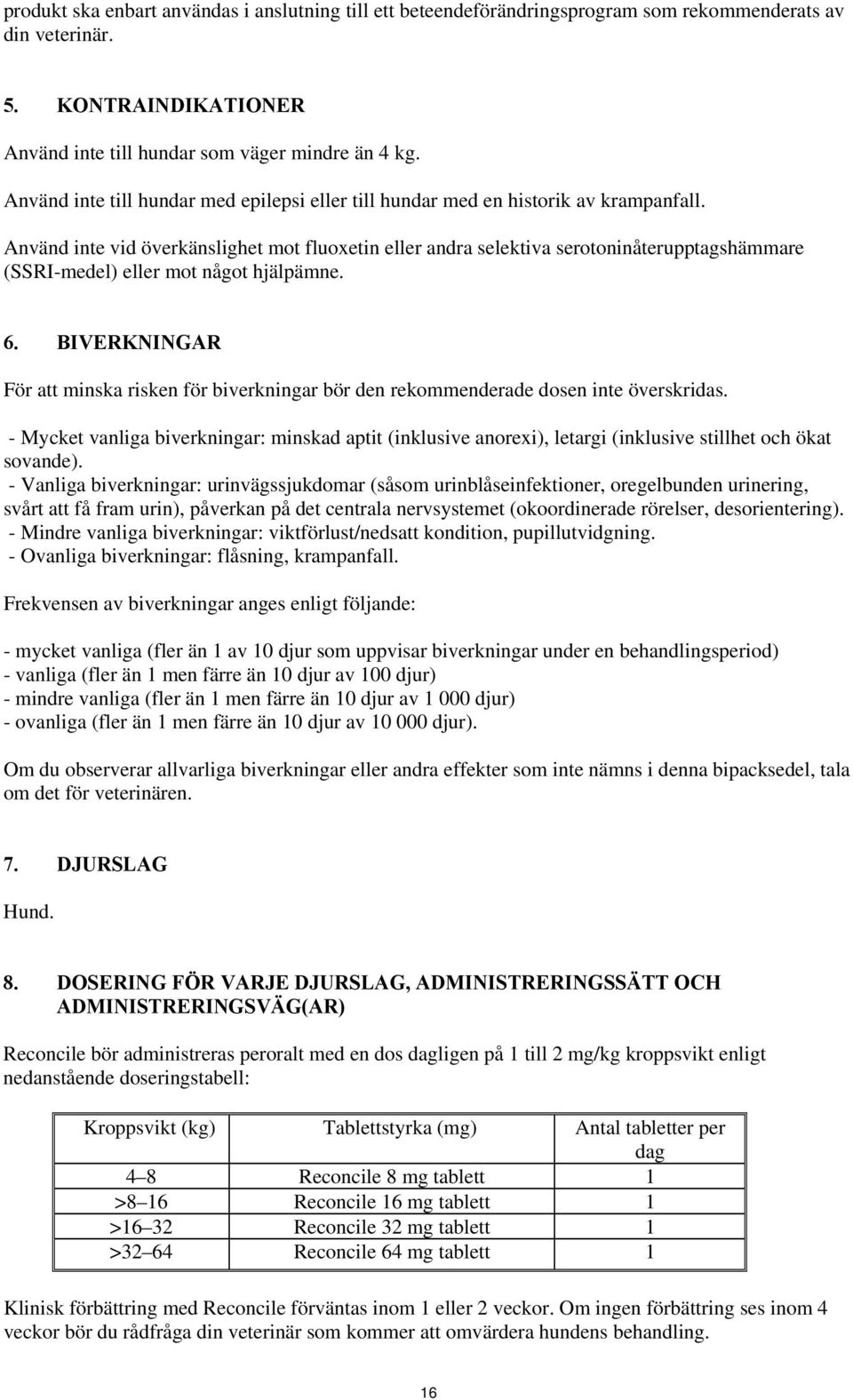 Använd inte vid överkänslighet mot fluoxetin eller andra selektiva serotoninåterupptagshämmare (SSRI-medel) eller mot något hjälpämne. 6.