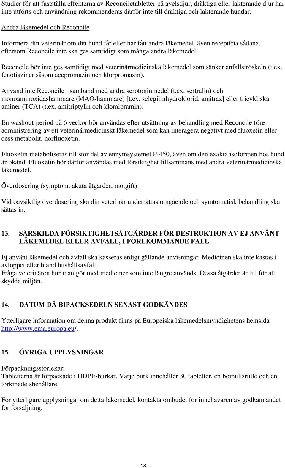 Reconcile bör inte ges samtidigt med veterinärmedicinska läkemedel som sänker anfallströskeln (t.ex. fenotiaziner såsom acepromazin och klorpromazin).