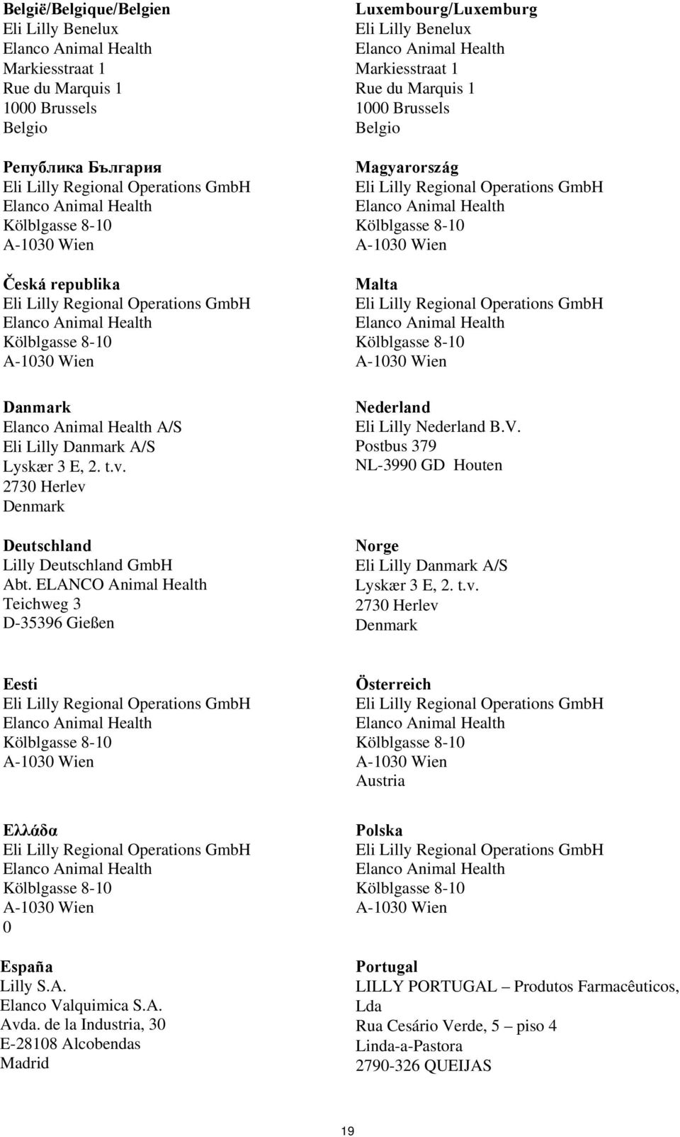 ELANCO Animal Health Teichweg 3 D-35396 Gießen Luxembourg/Luxemburg Eli Lilly Benelux Markiesstraat 1 Rue du Marquis 1 1000 Brussels Belgio Magyarország Malta Nederland Eli Lilly Nederland B.V.