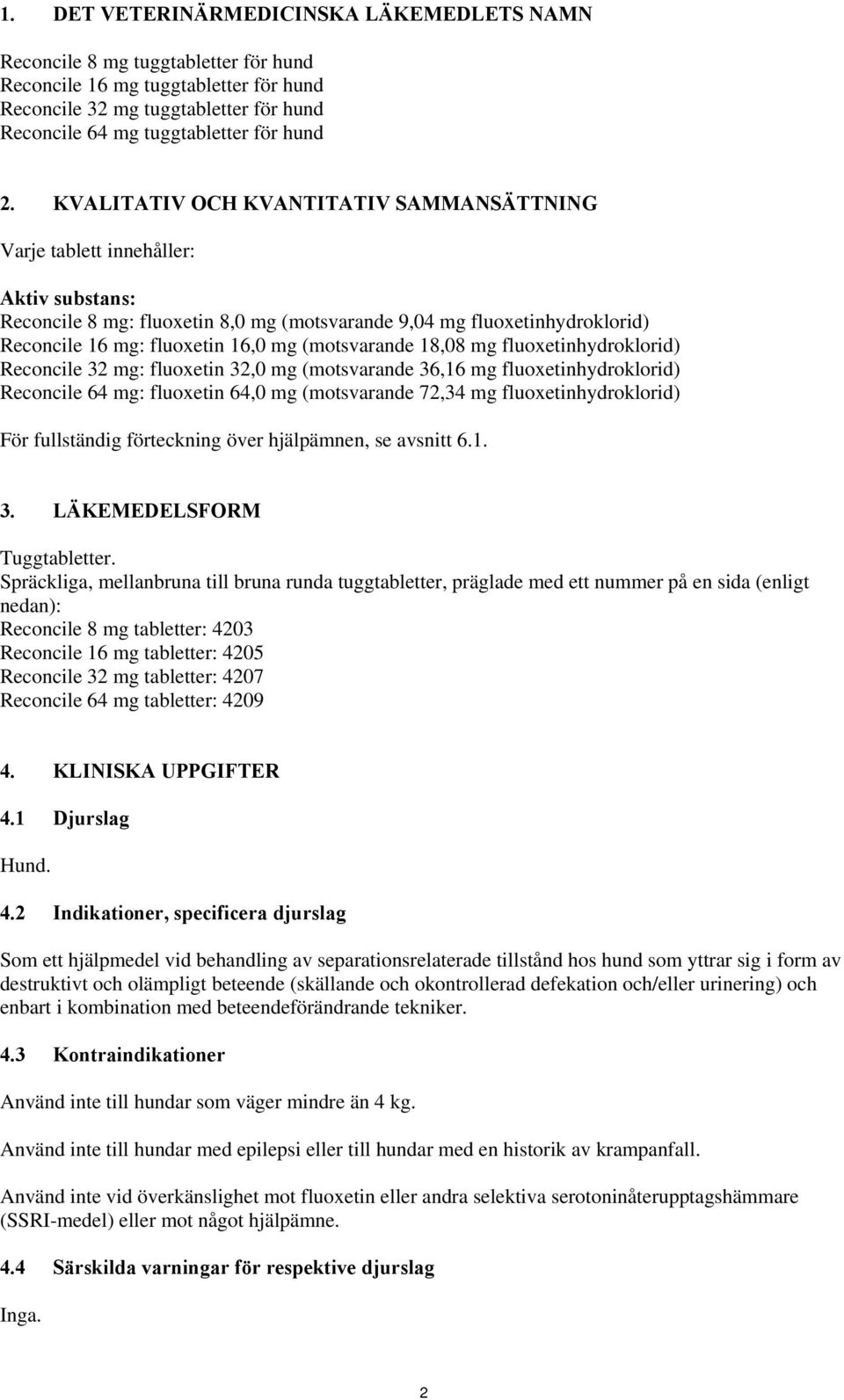 (motsvarande 18,08 mg fluoxetinhydroklorid) Reconcile 32 mg: fluoxetin 32,0 mg (motsvarande 36,16 mg fluoxetinhydroklorid) Reconcile 64 mg: fluoxetin 64,0 mg (motsvarande 72,34 mg