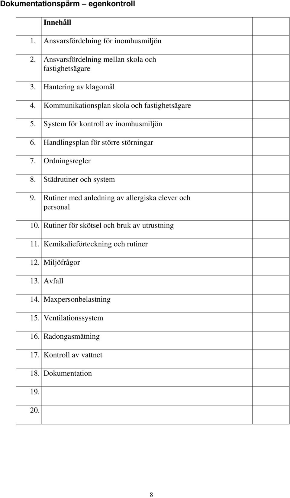 Ordningsregler 8. Städrutiner och system 9. Rutiner med anledning av allergiska elever och personal 10. Rutiner för skötsel och bruk av utrustning 11.