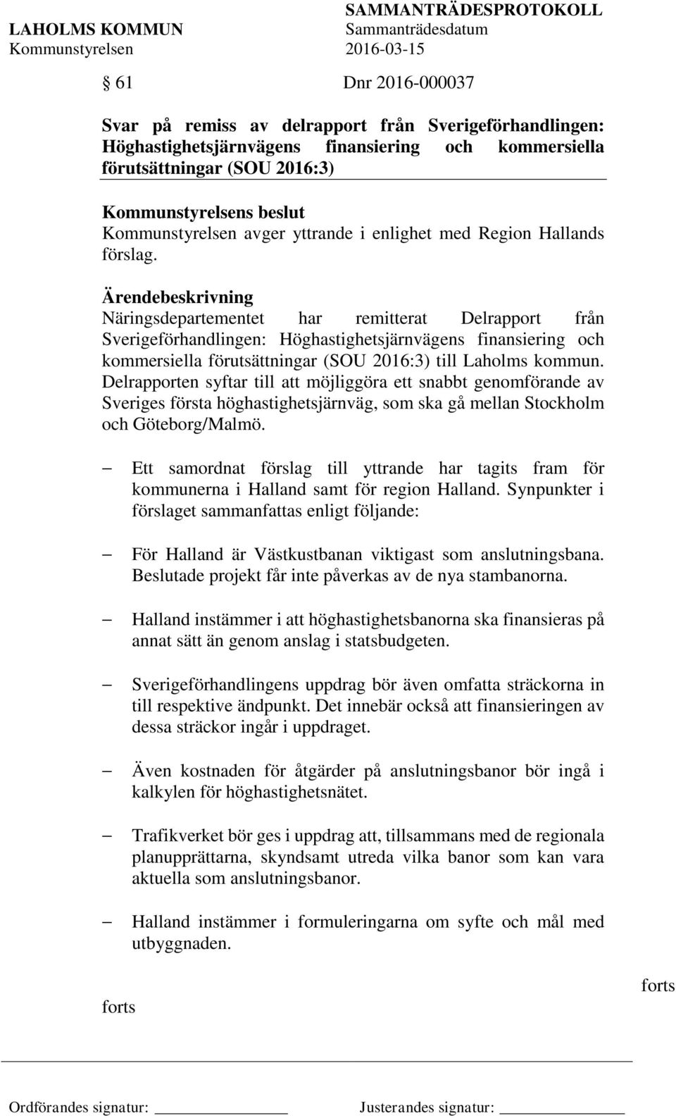 Ärendebeskrivning Näringsdepartementet har remitterat Delrapport från Sverigeförhandlingen: Höghastighetsjärnvägens finansiering och kommersiella förutsättningar (SOU 2016:3) till Laholms kommun.