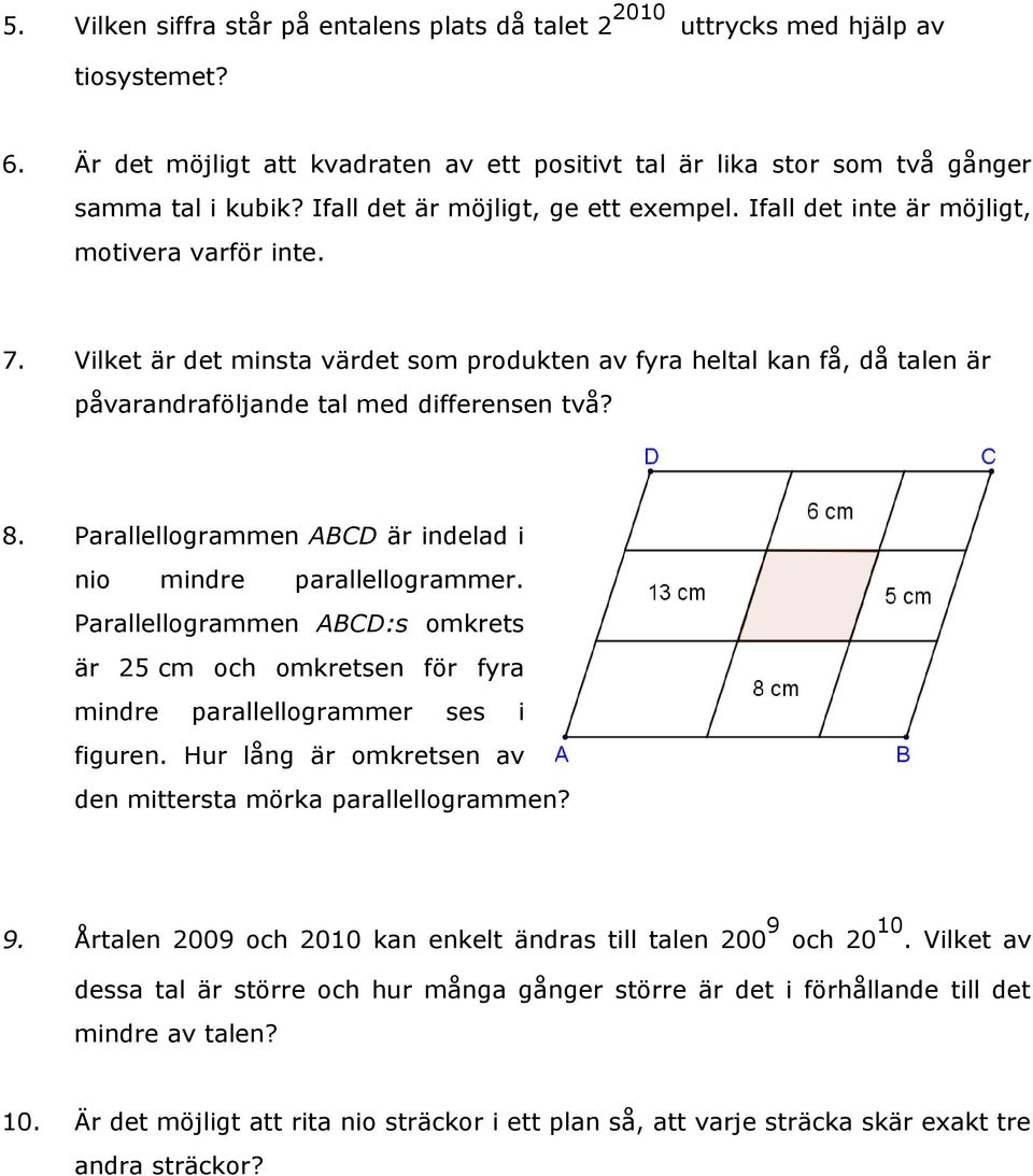 Vilket är det minsta värdet som produkten av fyra heltal kan få, då talen är påvarandraföljande tal med differensen två? 8. Parallellogrammen ABCD är indelad i nio mindre parallellogrammer.