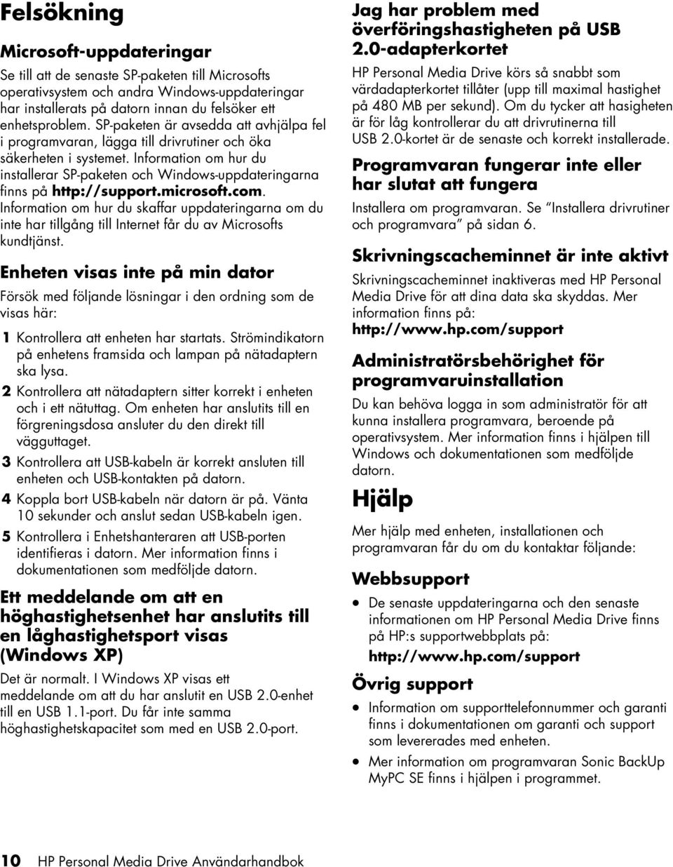 Information om hur du installerar SP-paketen och Windows-uppdateringarna finns på http://support.microsoft.com.