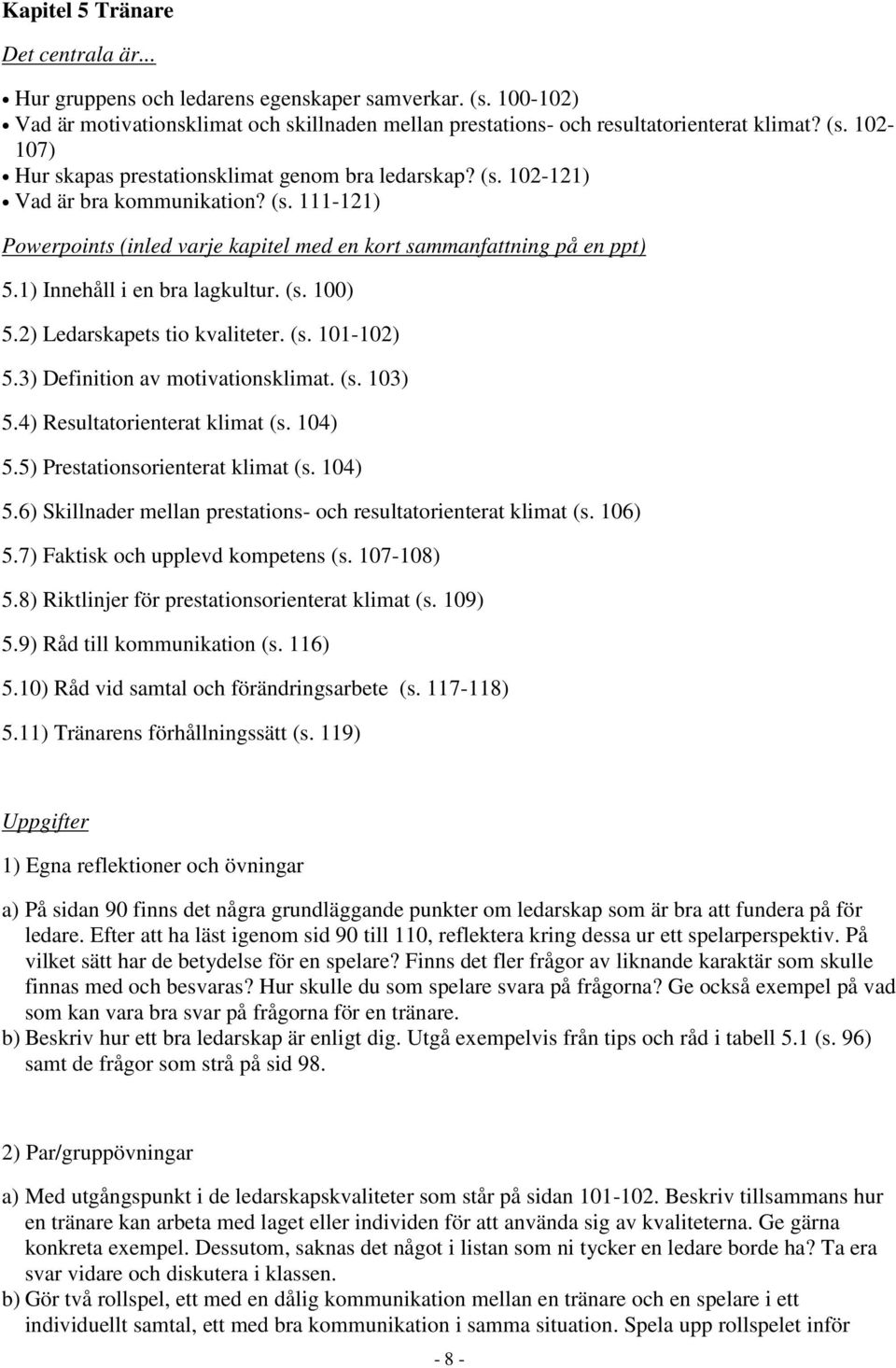 (s. 101-102) 5.3) Definition av motivationsklimat. (s. 103) 5.4) Resultatorienterat klimat (s. 104) 5.5) Prestationsorienterat klimat (s. 104) 5.6) Skillnader mellan prestations- och resultatorienterat klimat (s.