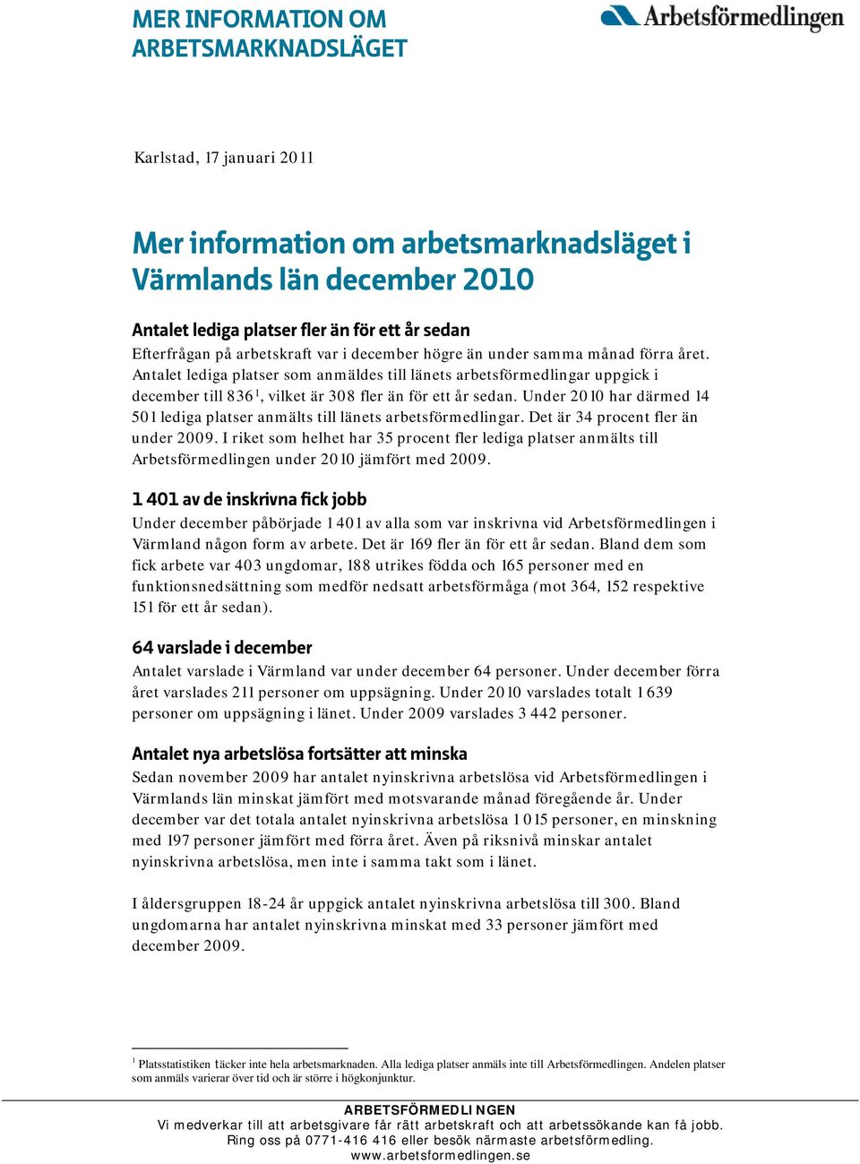 Antalet lediga platser som anmäldes till länets arbetsförmedlingar uppgick i december till 836 1, vilket är 308 fler än för ett år sedan.