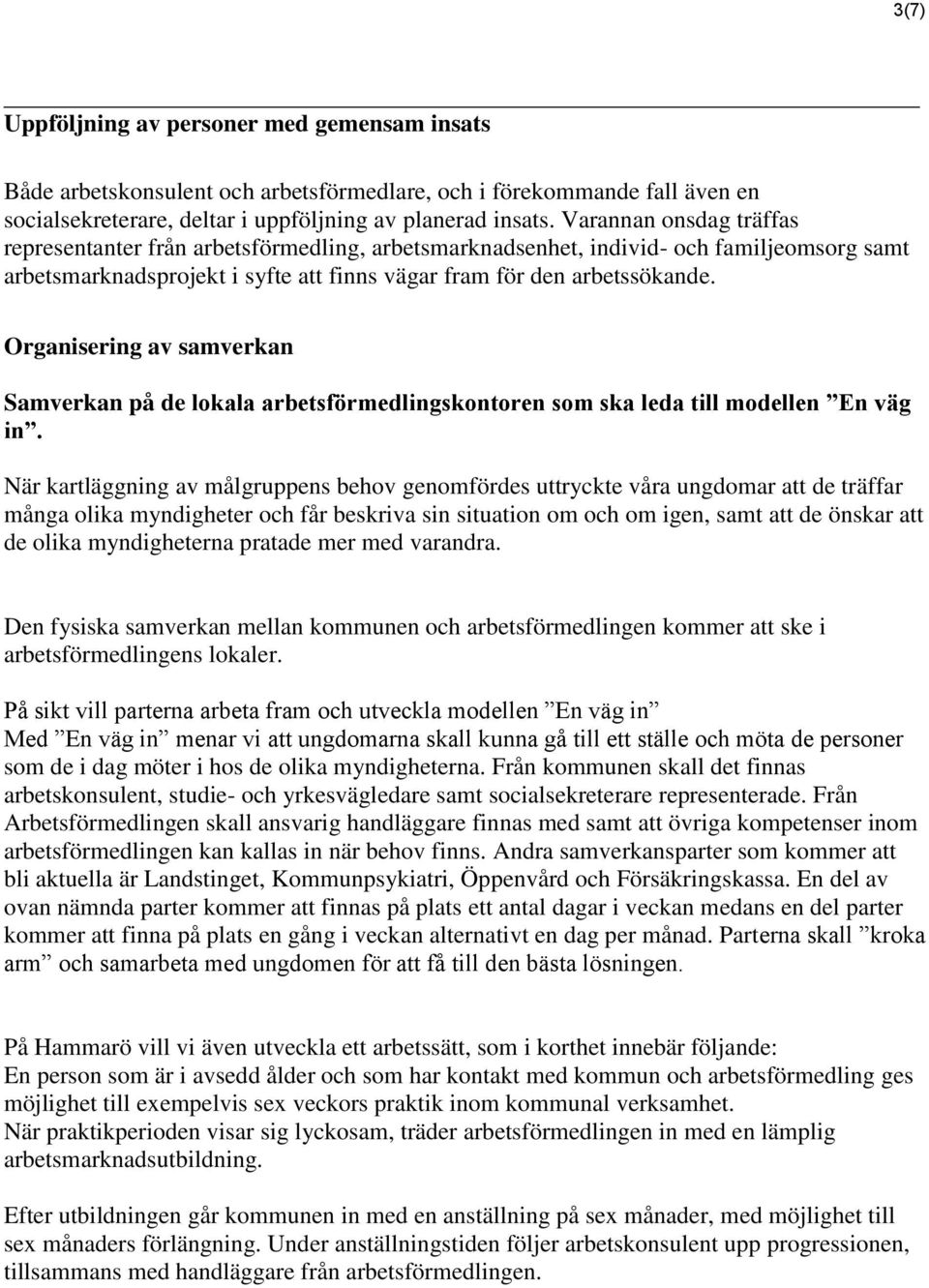 Organisering av samverkan Samverkan på de lokala arbetsförmedlingskontoren som ska leda till modellen En väg in.