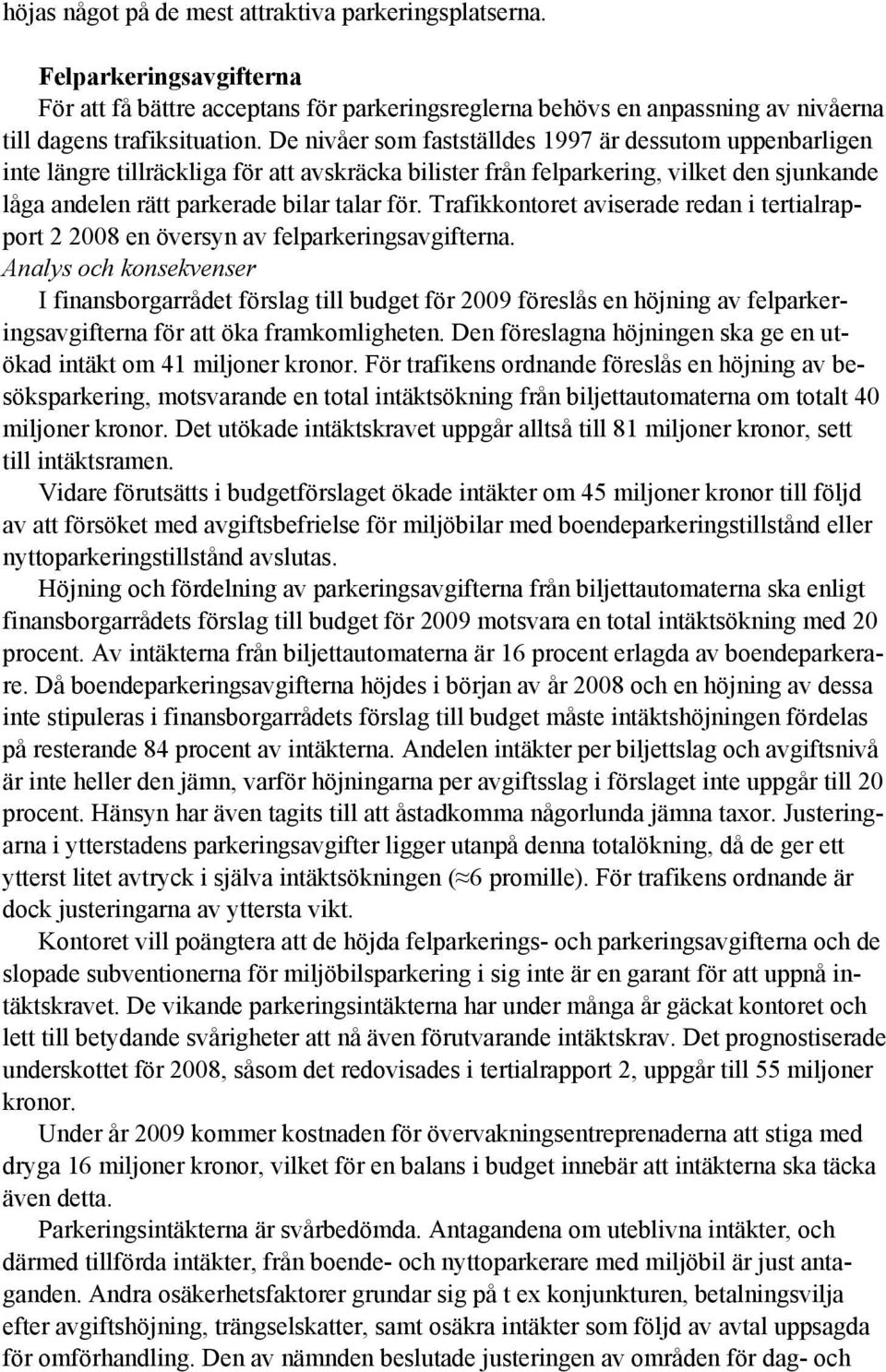 Trafikkontoret aviserade redan i tertialrapport 2 2008 en översyn av felparkeringsavgifterna.