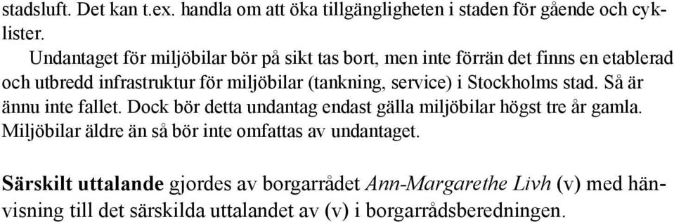 (tankning, service) i Stockholms stad. Så är ännu inte fallet. Dock bör detta undantag endast gälla miljöbilar högst tre år gamla.